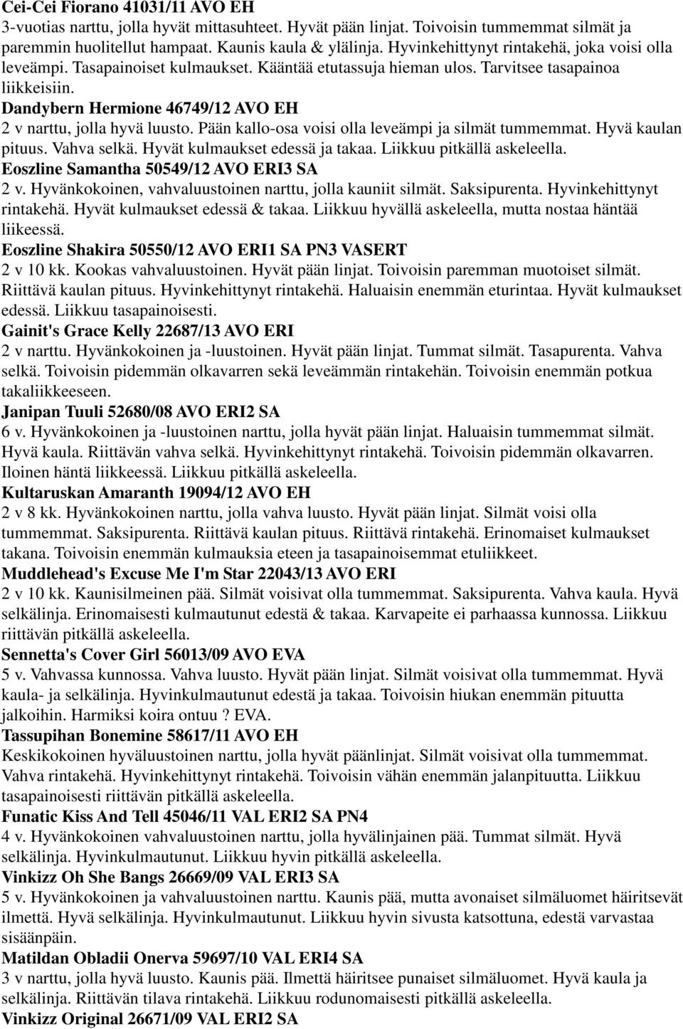 Dandybern Hermione 46749/12 AVO EH 2 v narttu, jolla hyvä luusto. Pään kallo-osa voisi olla leveämpi ja silmät tummemmat. Hyvä kaulan pituus. Vahva selkä. Hyvät kulmaukset edessä ja takaa.