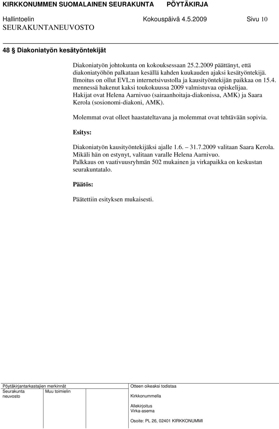 Hakijat ovat Helena Aarnivuo (sairaanhoitaja-diakonissa, AMK) ja Saara Kerola (sosionomi-diakoni, AMK). Molemmat ovat olleet haastateltavana ja molemmat ovat tehtävään sopivia.