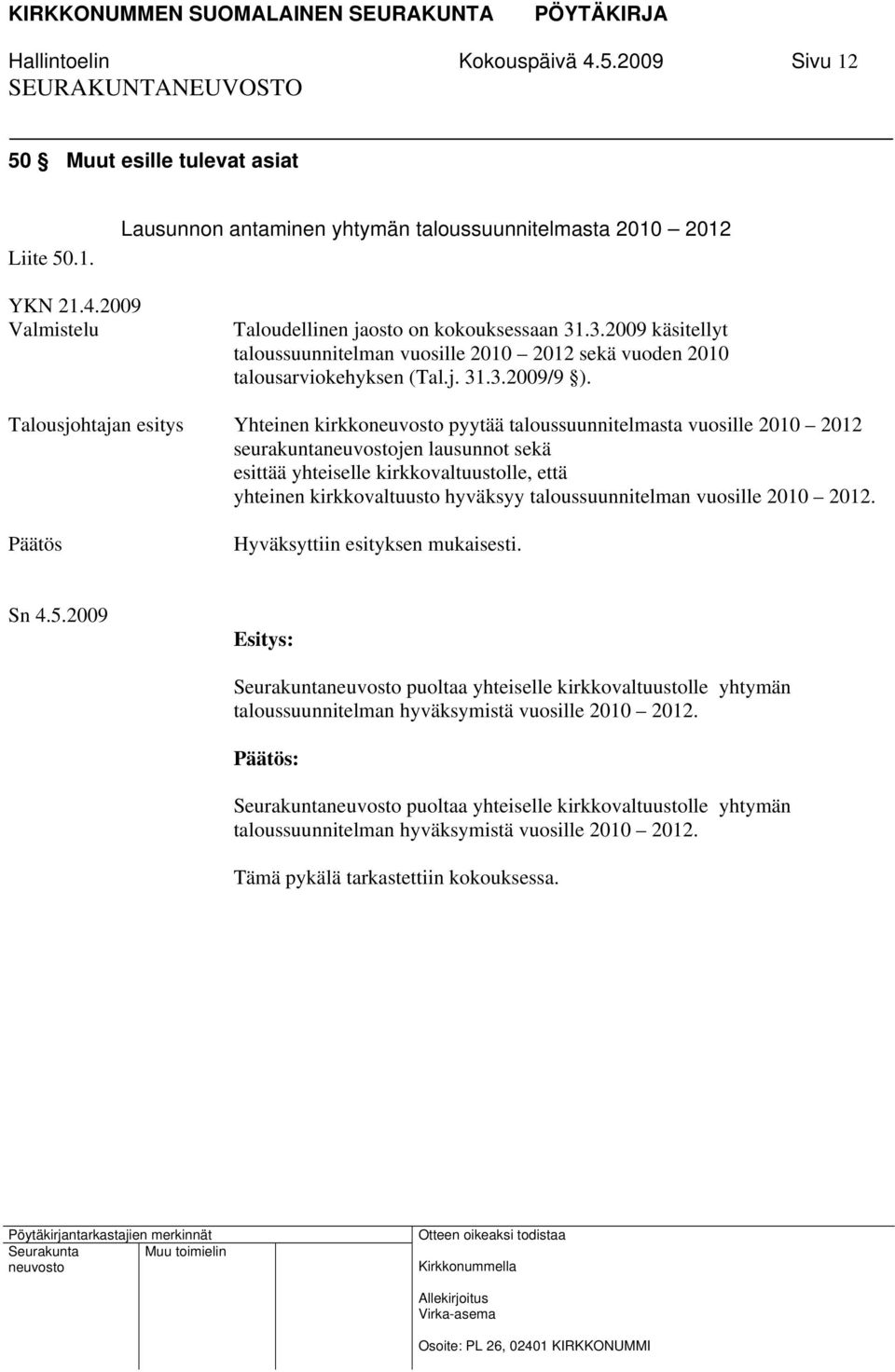 Talousjohtajan esitys Yhteinen kirkko pyytää taloussuunnitelmasta vuosille 2010 2012 seurakuntajen lausunnot sekä esittää yhteiselle kirkkovaltuustolle, että yhteinen kirkkovaltuusto hyväksyy