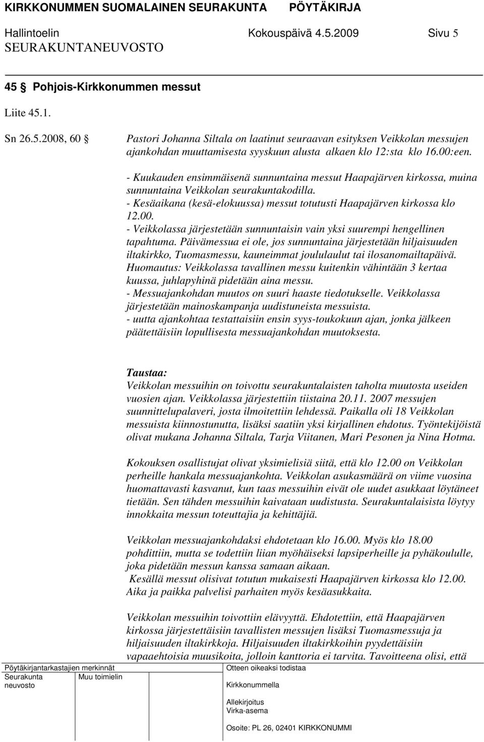 Päivämessua ei ole, jos sunnuntaina järjestetään hiljaisuuden iltakirkko, Tuomasmessu, kauneimmat joululaulut tai ilosanomailtapäivä.