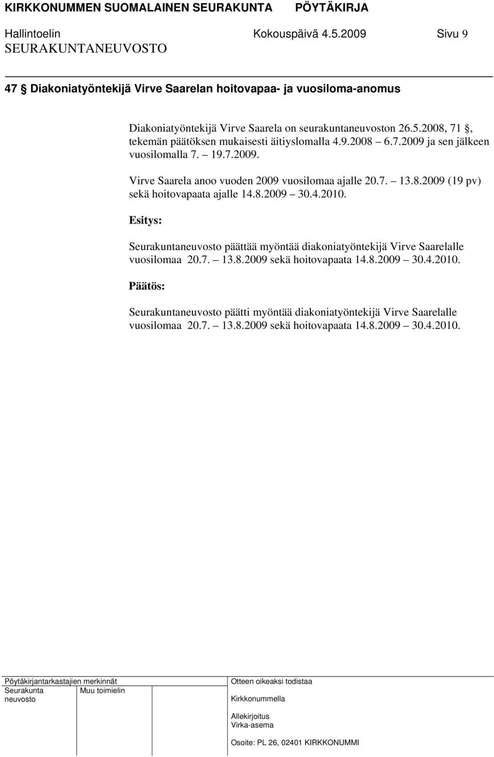 4.2010. Seurakunta päättää myöntää diakoniatyöntekijä Virve Saarelalle vuosilomaa 20.7. 13.8.2009 sekä hoitovapaata 14.8.2009 30.4.2010. Seurakunta päätti myöntää diakoniatyöntekijä Virve Saarelalle vuosilomaa 20.