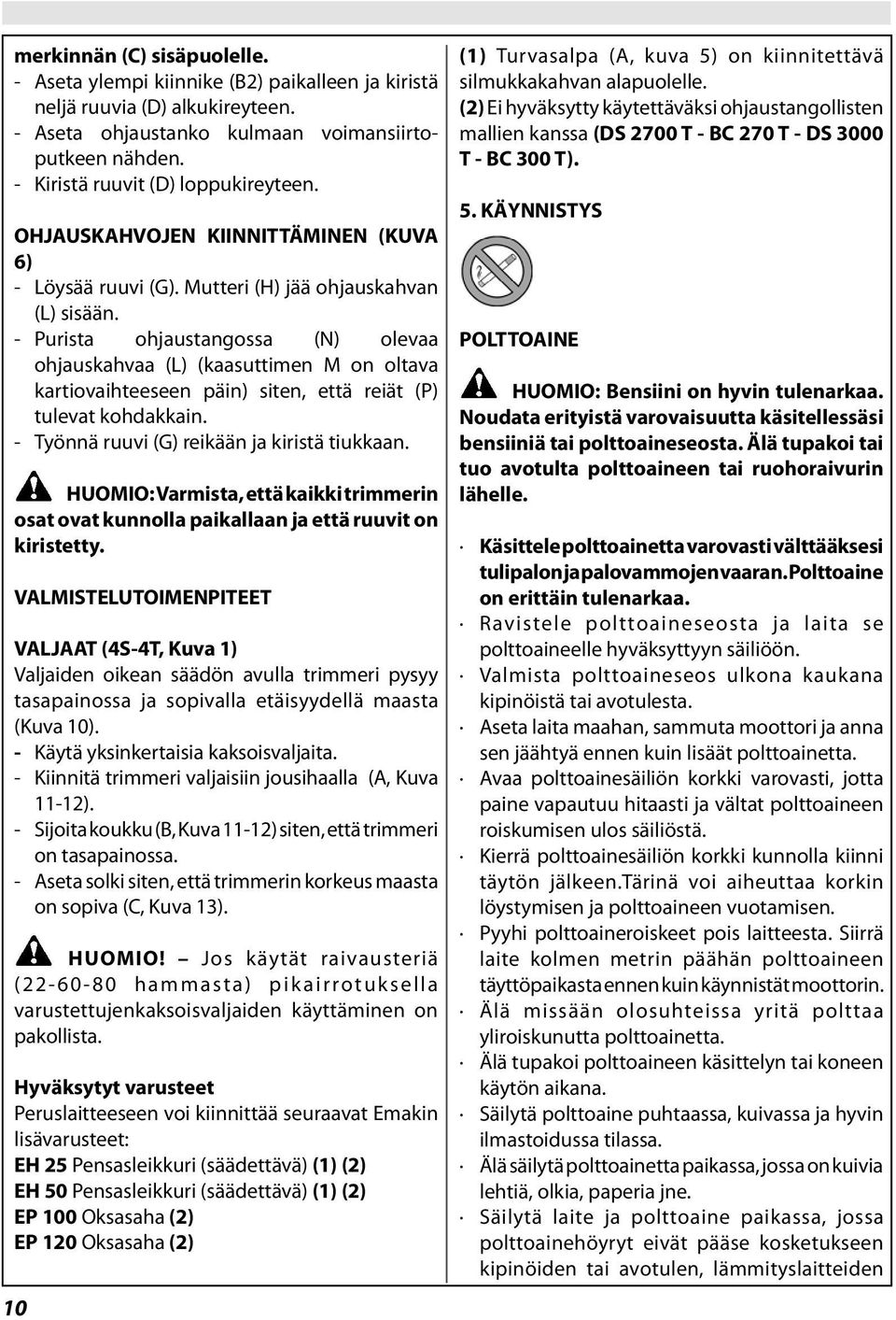 - Purista ohjaustangossa (N) olevaa ohjauskahvaa (L) (kaasuttimen M on oltava kartiovaihteeseen päin) siten, että reiät (P) tulevat kohdakkain. - Työnnä ruuvi (G) reikään ja kiristä tiukkaan.