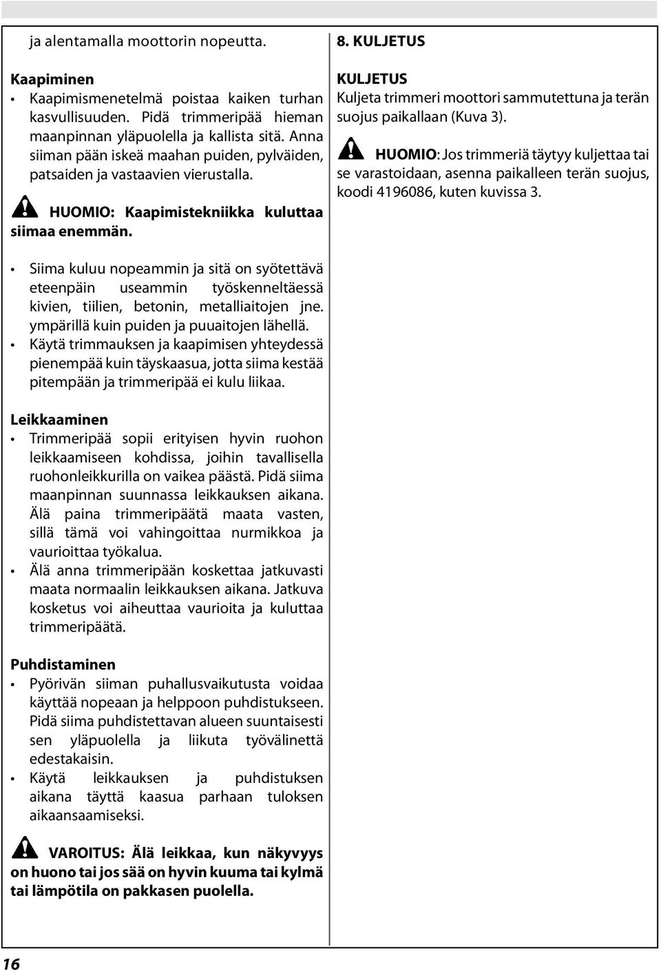 Siima kuluu nopeammin ja sitä on syötettävä eteenpäin useammin työskenneltäessä kivien, tiilien, betonin, metalliaitojen jne. ympärillä kuin puiden ja puuaitojen lähellä.