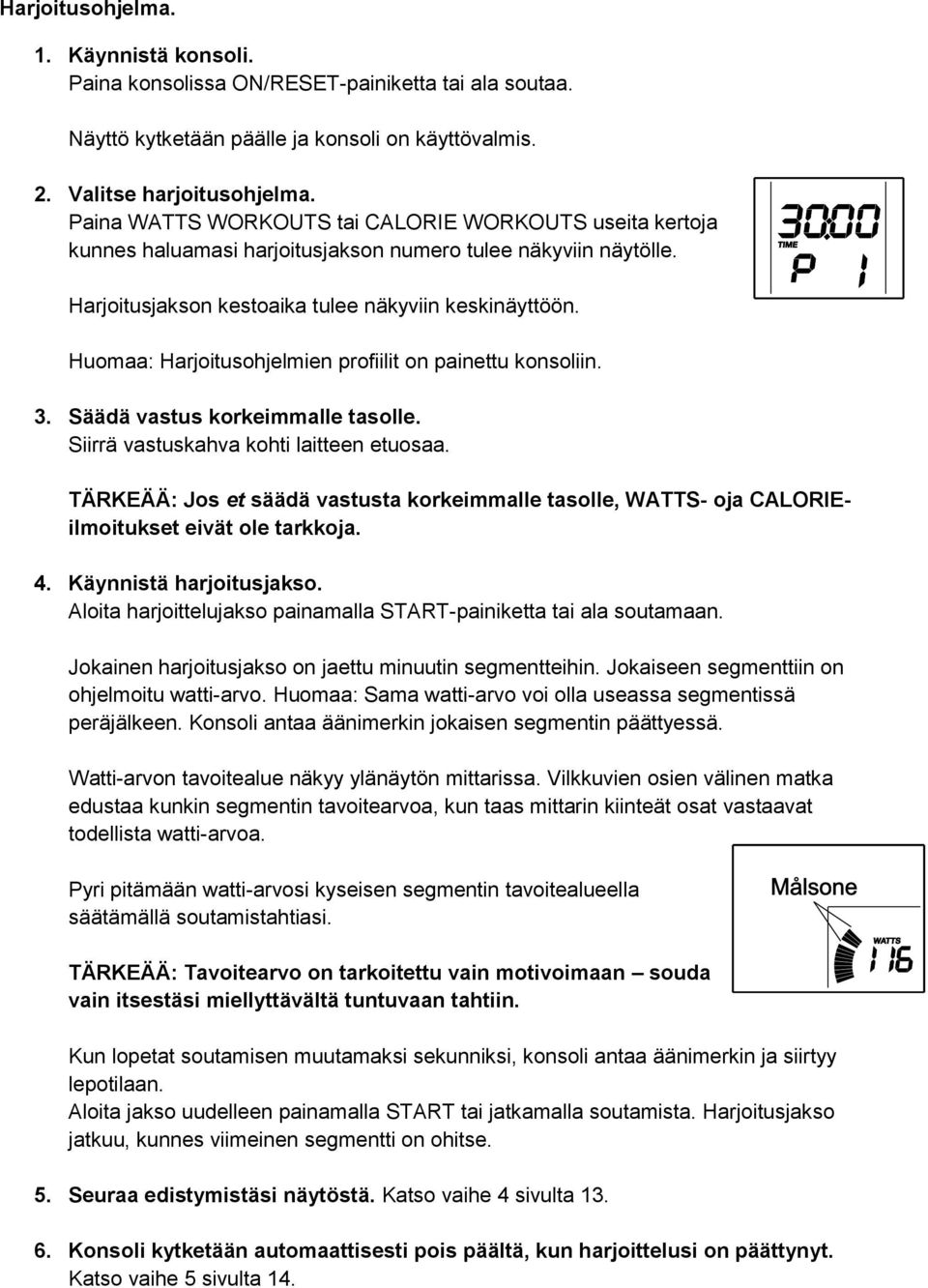 Huomaa: Harjoitusohjelmien profiilit on painettu konsoliin. 3. Säädä vastus korkeimmalle tasolle. Siirrä vastuskahva kohti laitteen etuosaa.