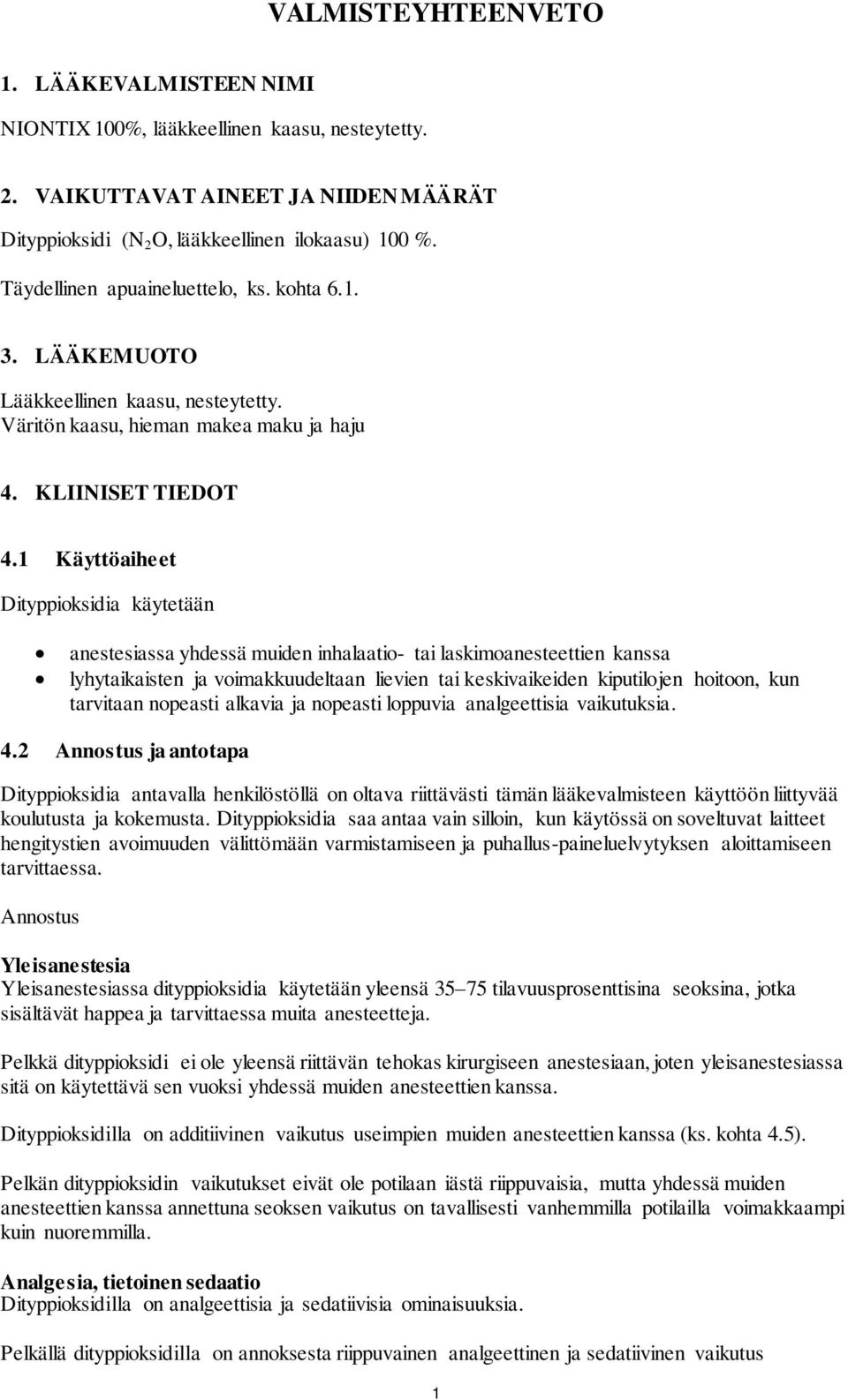 1 Käyttöaiheet Dityppioksidia käytetään anestesiassa yhdessä muiden inhalaatio- tai laskimoanesteettien kanssa lyhytaikaisten ja voimakkuudeltaan lievien tai keskivaikeiden kiputilojen hoitoon, kun