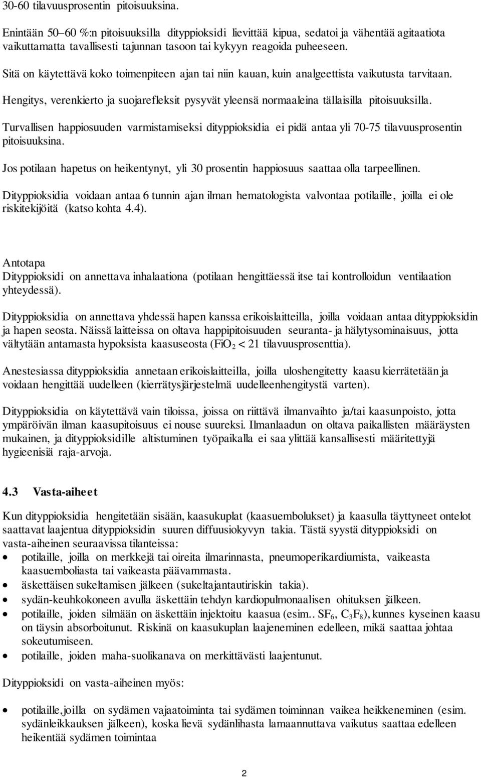 Sitä on käytettävä koko toimenpiteen ajan tai niin kauan, kuin analgeettista vaikutusta tarvitaan. Hengitys, verenkierto ja suojarefleksit pysyvät yleensä normaaleina tällaisilla pitoisuuksilla.