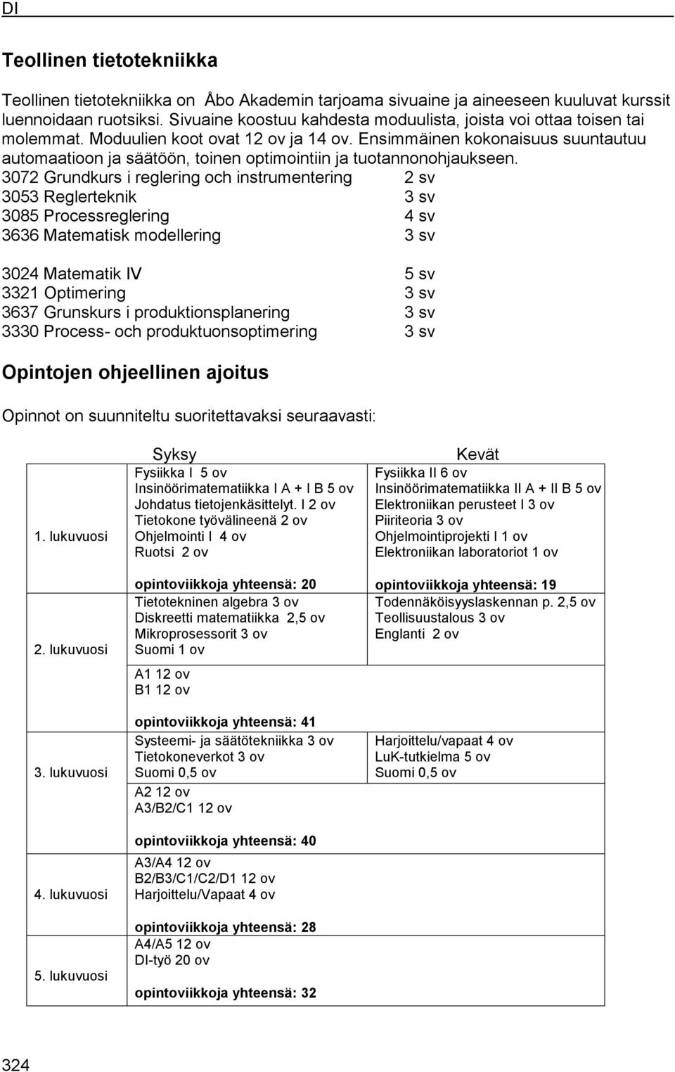 Ensimmäinen kokonaisuus suuntautuu automaatioon ja säätöön, toinen optimointiin ja tuotannonohjaukseen.