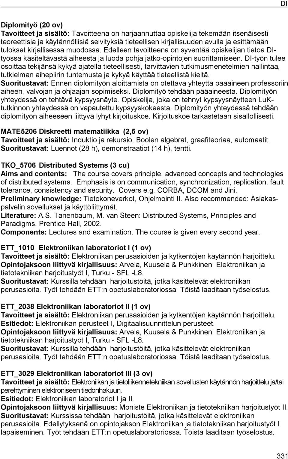 DI-työn tulee osoittaa tekijänsä kykyä ajatella tieteellisesti, tarvittavien tutkimusmenetelmien hallintaa, tutkielman aihepiirin tuntemusta ja kykyä käyttää tieteellistä kieltä.