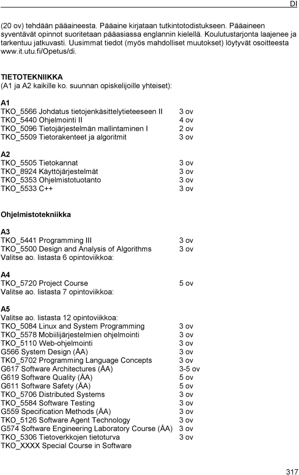 suunnan opiskelijoille yhteiset): A1 TKO_5566 Johdatus tietojenkäsittelytieteeseen II TKO_5440 Ohjelmointi II TKO_5096 Tietojärjestelmän mallintaminen I TKO_5509 Tietorakenteet ja algoritmit A2