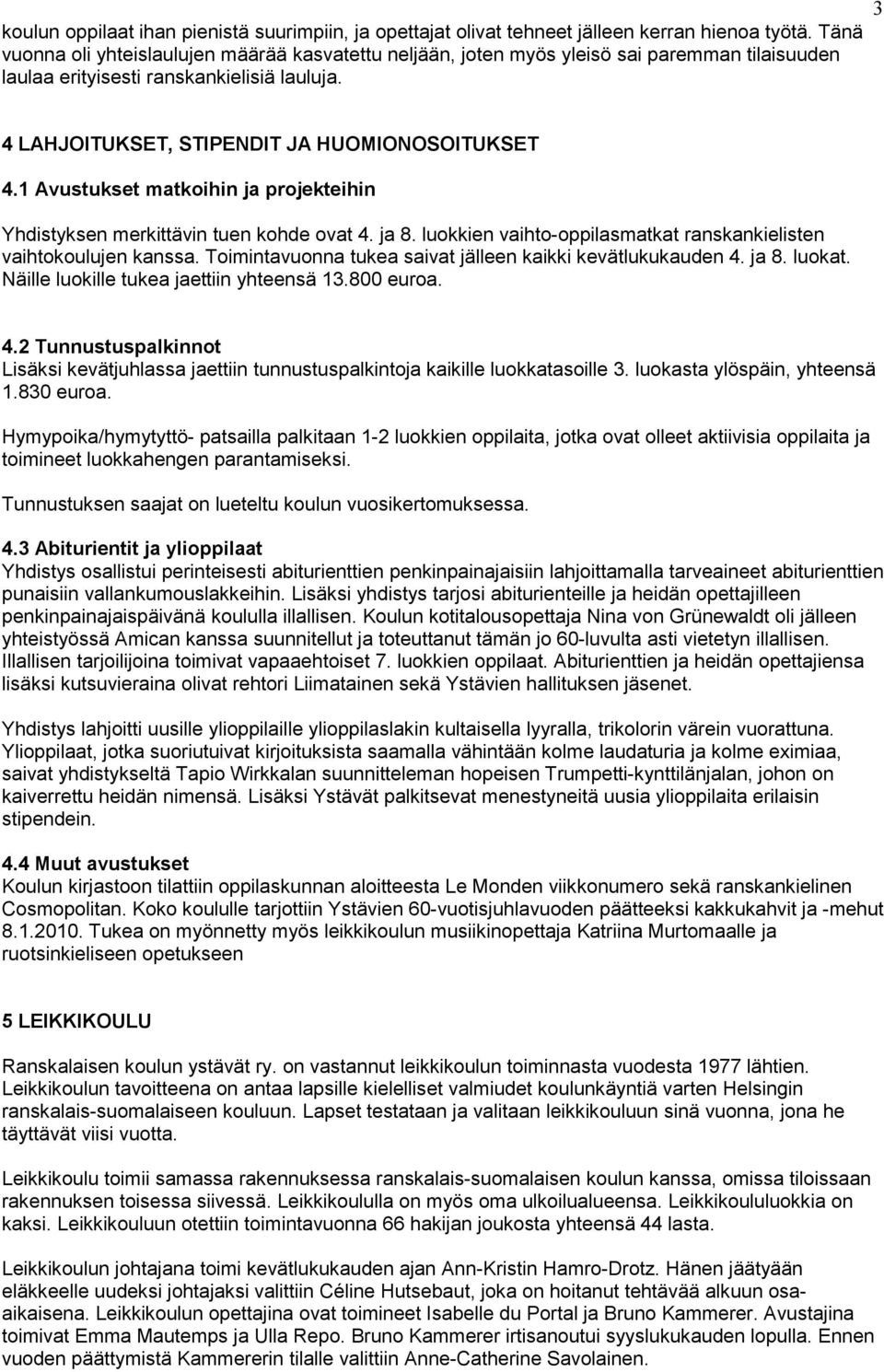 1 Avustukset matkoihin ja projekteihin Yhdistyksen merkittävin tuen kohde ovat 4. ja 8. luokkien vaihto-oppilasmatkat ranskankielisten vaihtokoulujen kanssa.