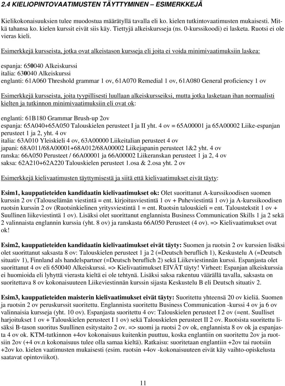 Esimerkkejä kursseista, jotka ovat alkeistason kursseja eli joita ei voida minimivaatimuksiin laskea: espanja: 650040 Alkeiskurssi italia: 630040 Alkeiskurssi englanti: 61A060 Threshold grammar 1 ov,