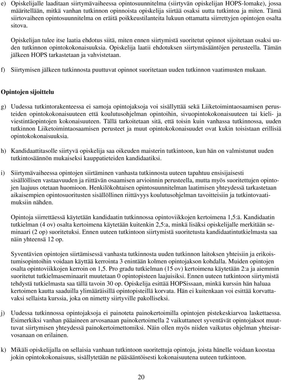 Opiskelijan tulee itse laatia ehdotus siitä, miten ennen siirtymistä suoritetut opinnot sijoitetaan osaksi uuden tutkinnon opintokokonaisuuksia.