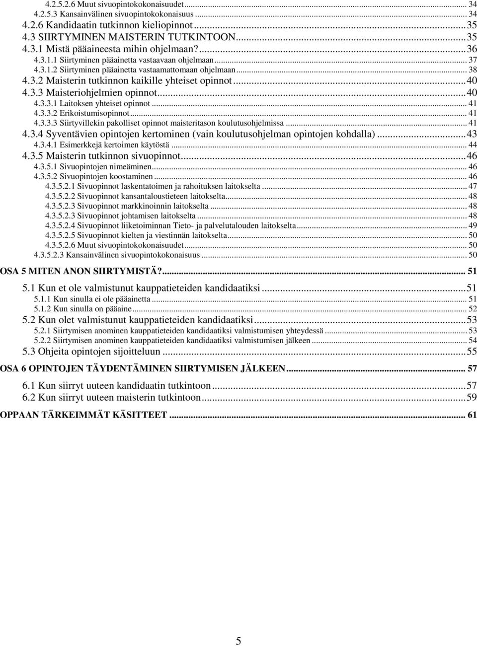 .. 40 4.3.3.1 Laitoksen yhteiset opinnot... 41 4.3.3.2 Erikoistumisopinnot... 41 4.3.3.3 Siirtyvillekin pakolliset opinnot maisteritason koulutusohjelmissa... 41 4.3.4 Syventävien opintojen kertominen (vain koulutusohjelman opintojen kohdalla).