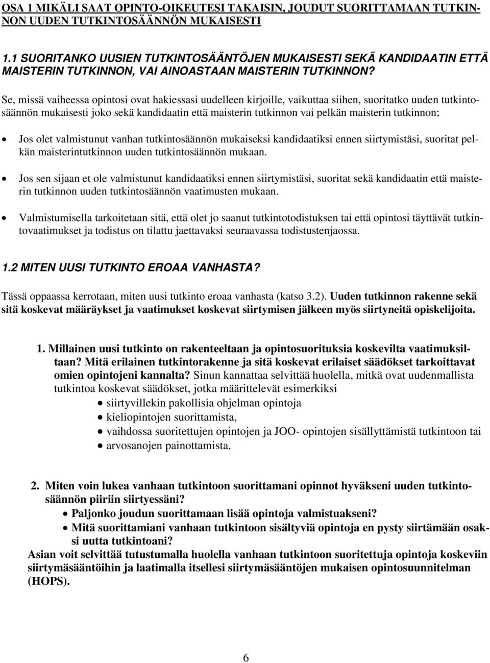 Se, missä vaiheessa opintosi ovat hakiessasi uudelleen kirjoille, vaikuttaa siihen, suoritatko uuden tutkintosäännön mukaisesti joko sekä kandidaatin että maisterin tutkinnon vai pelkän maisterin