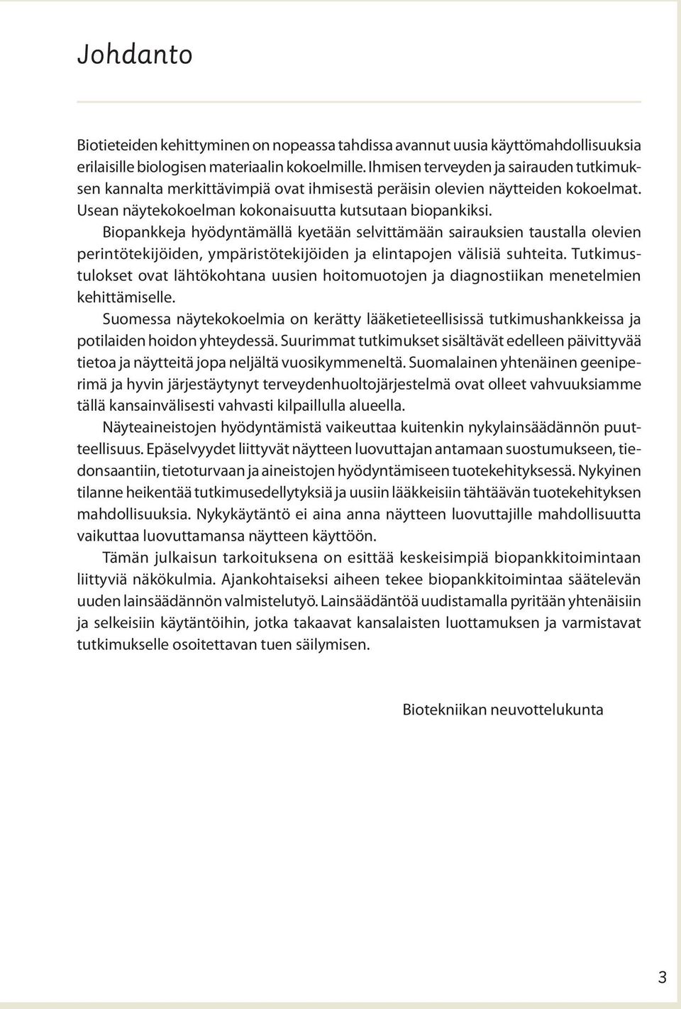 Biopankkeja hyödyntämällä kyetään selvittämään sairauksien taustalla olevien perintötekijöiden, ympäristötekijöiden ja elintapojen välisiä suhteita.