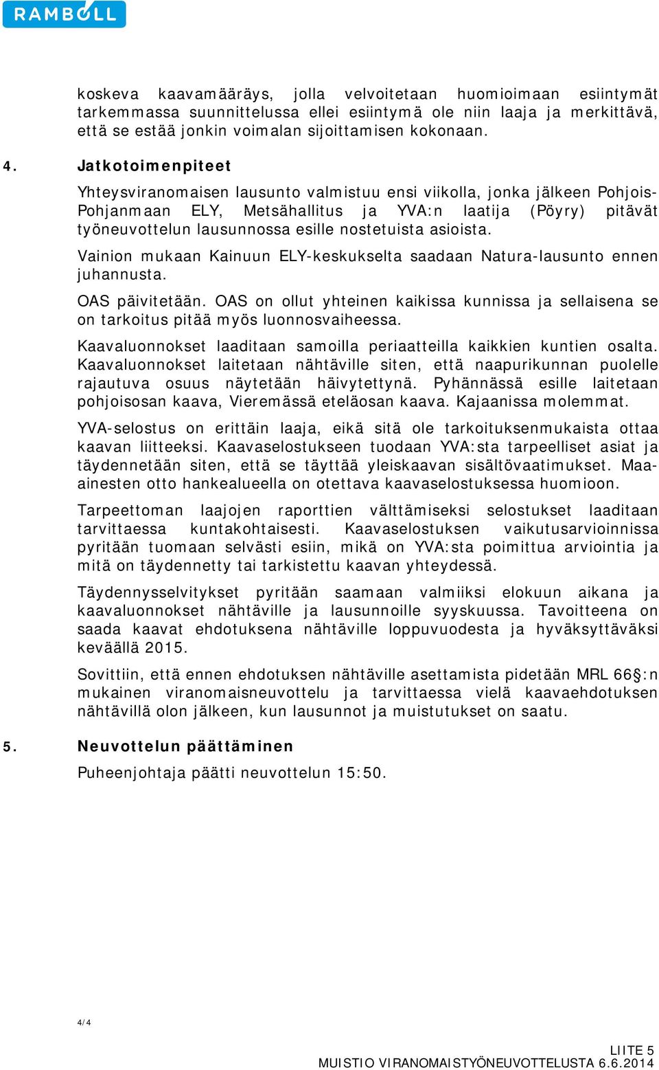 nostetuista asioista. Vainion mukaan Kainuun ELY-keskukselta saadaan Natura-lausunto ennen juhannusta. OAS päivitetään.