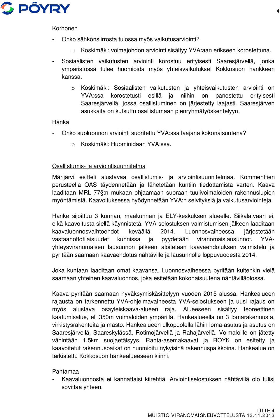 Hanka o Koskimäki: Sosiaalisten vaikutusten ja yhteisvaikutusten arviointi on YVA:ssa korostetusti esillä ja niihin on panostettu erityisesti Saaresjärvellä, jossa osallistuminen on järjestetty