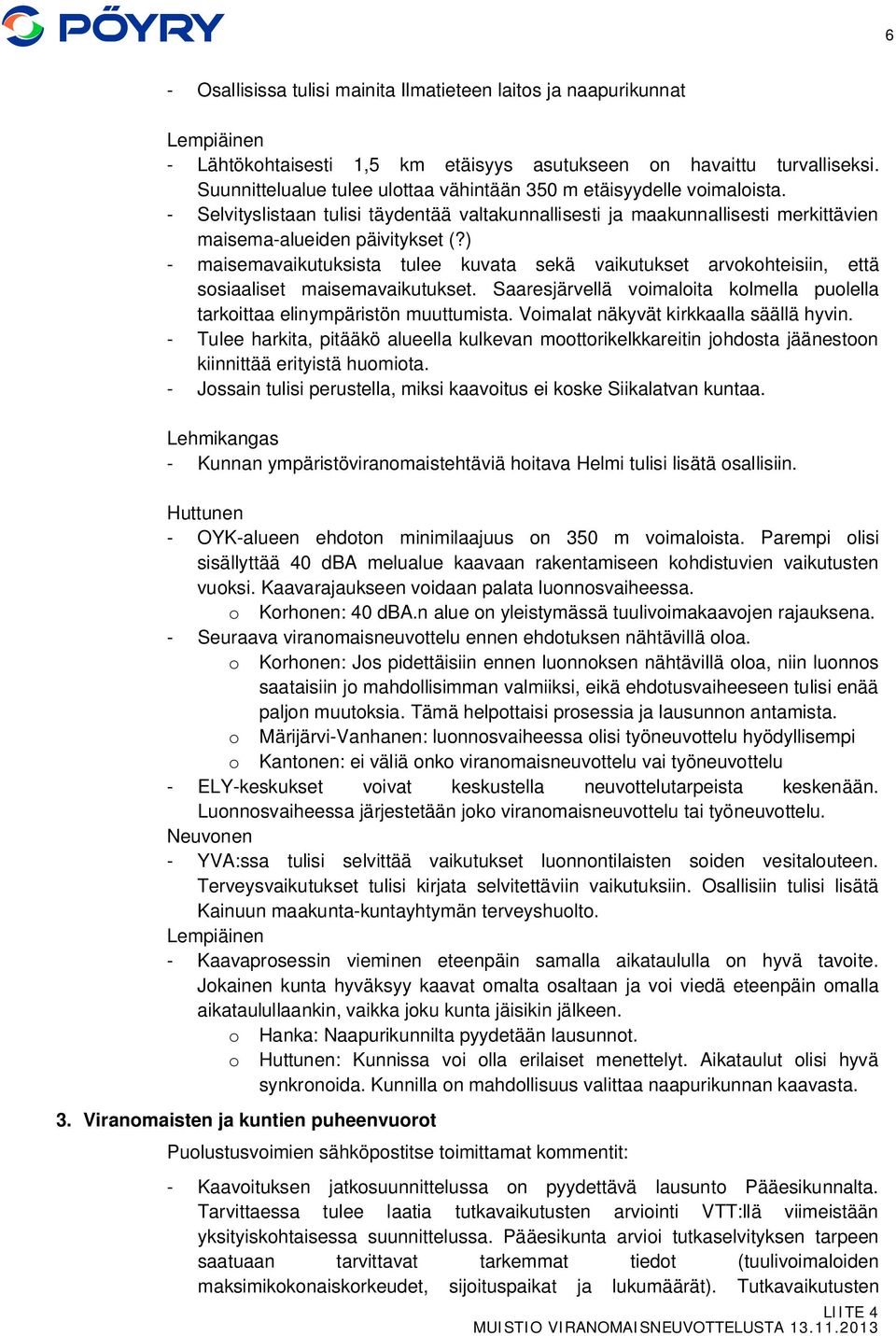 ) - maisemavaikutuksista tulee kuvata sekä vaikutukset arvokohteisiin, että sosiaaliset maisemavaikutukset. Saaresjärvellä voimaloita kolmella puolella tarkoittaa elinympäristön muuttumista.