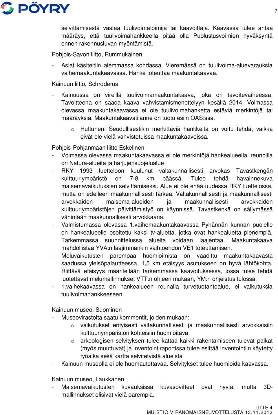 Kainuun liitto, Schroderus - Kainuussa on vireillä tuulivoimamaakuntakaava, joka on tavoitevaiheessa. Tavoitteena on saada kaava vahvistamismenettelyyn kesällä 2014.