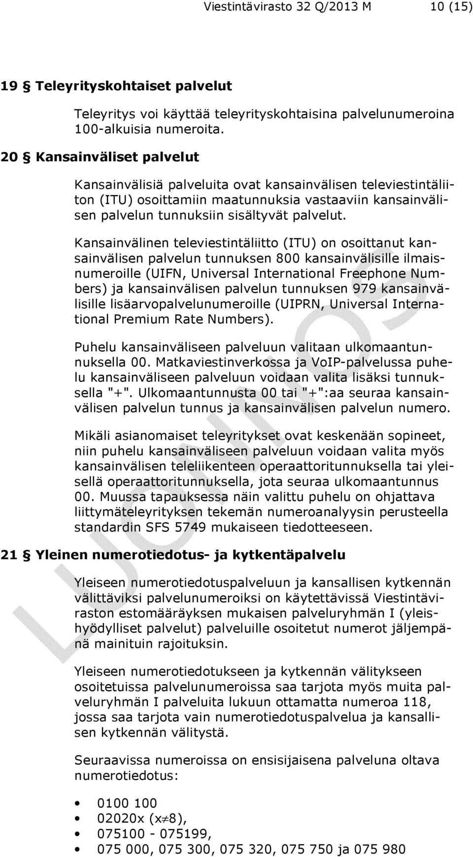 Kansainvälinen televiestintäliitto (ITU) on osoittanut kansainvälisen palvelun tunnuksen 800 kansainvälisille ilmaisnumeroille (UIFN, Universal International Freephone Numbers) ja kansainvälisen