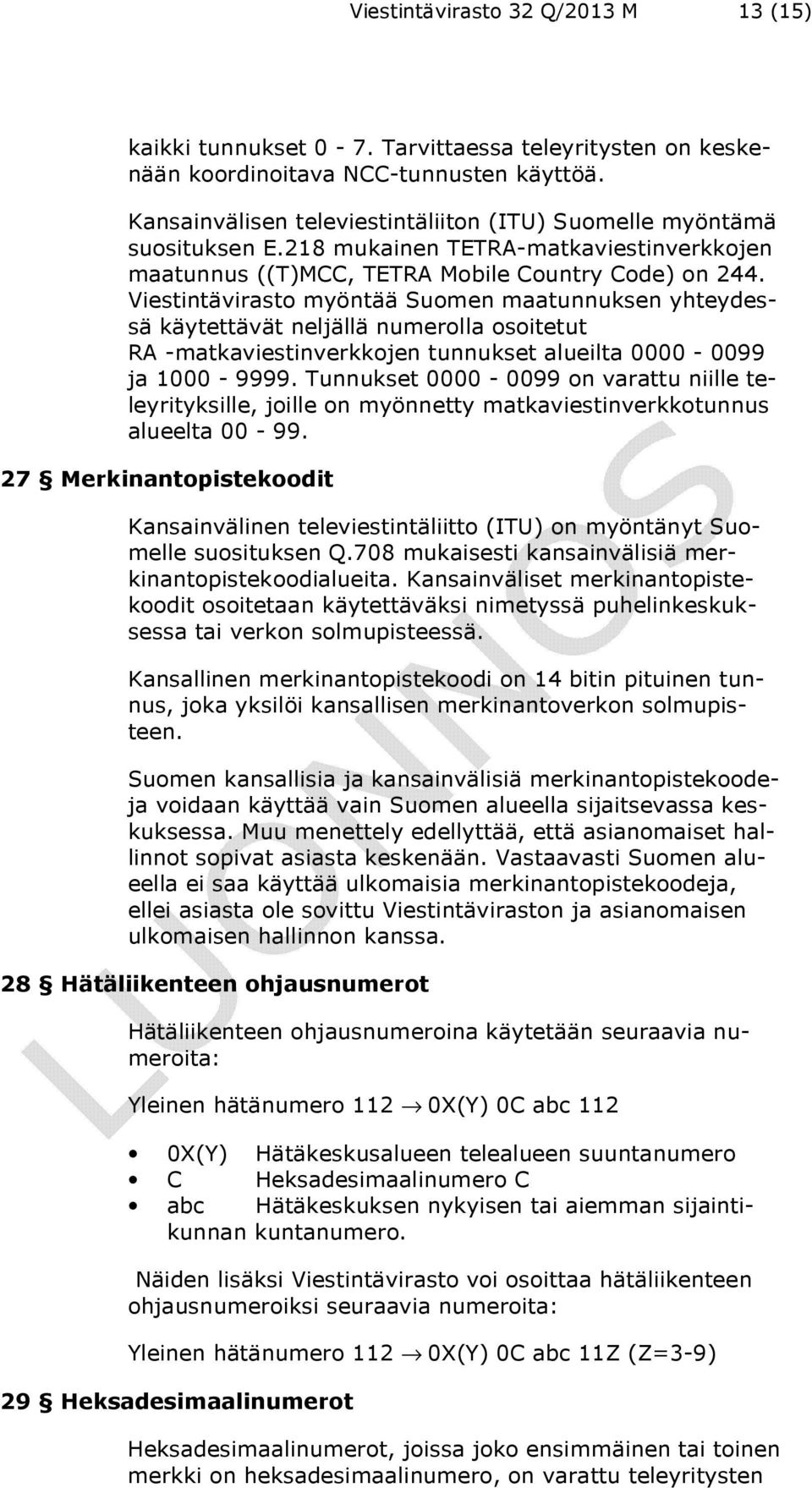 Viestintävirasto myöntää Suomen maatunnuksen yhteydessä käytettävät neljällä numerolla osoitetut RA -matkaviestinverkkojen tunnukset alueilta 0000-0099 ja 1000-9999.