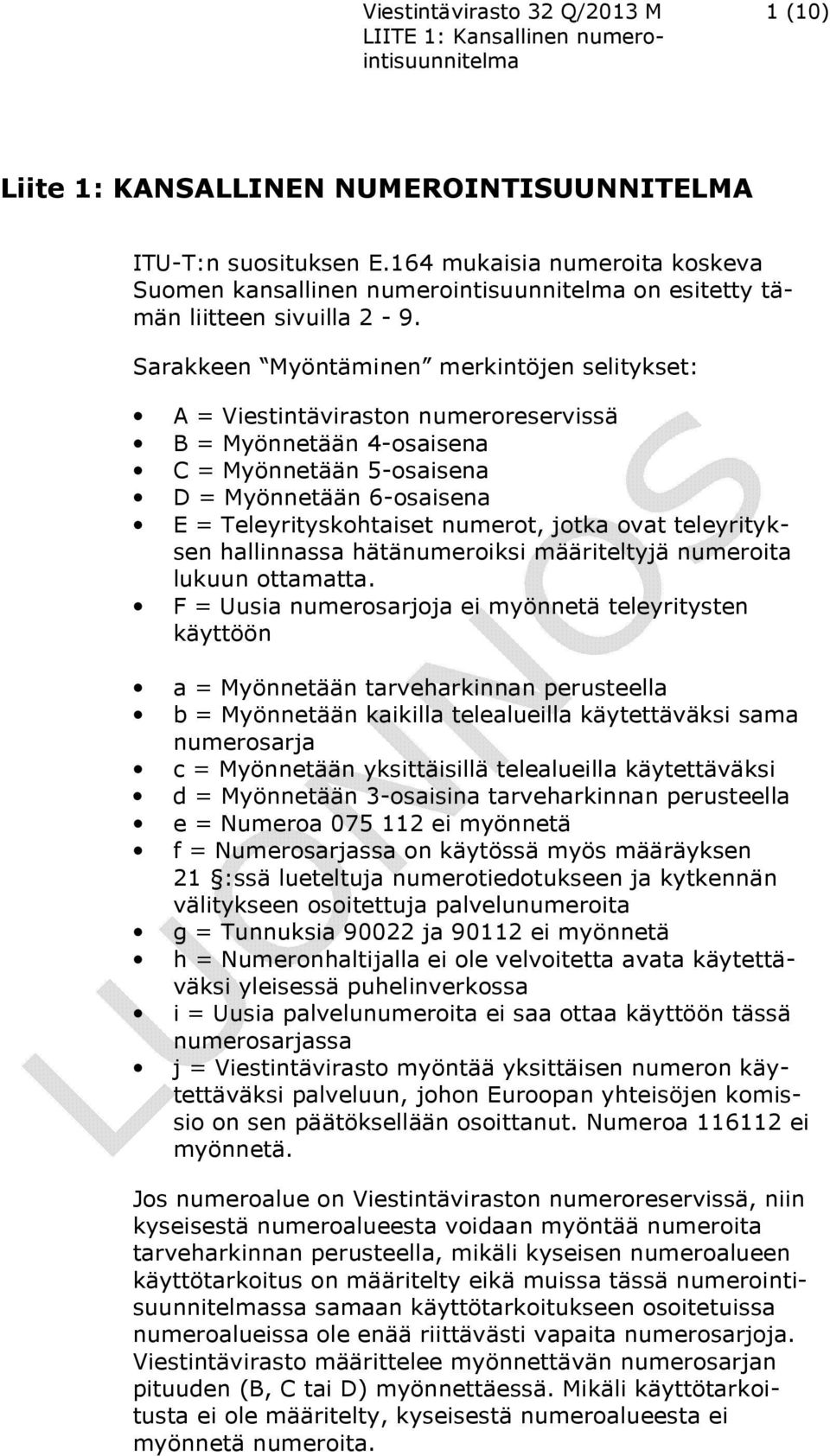 Sarakkeen Myöntäminen merkintöjen selitykset: A = Viestintäviraston numeroreservissä B = Myönnetään 4-osaisena C = Myönnetään 5-osaisena D = Myönnetään 6-osaisena E = Teleyrityskohtaiset numerot,