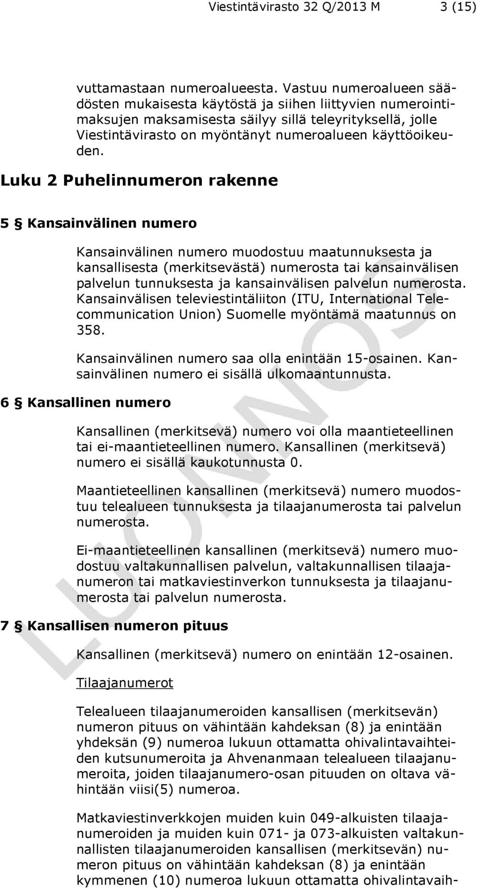 Luku 2 Puhelinnumeron rakenne 5 Kansainvälinen numero Kansainvälinen numero muodostuu maatunnuksesta ja kansallisesta (merkitsevästä) numerosta tai kansainvälisen palvelun tunnuksesta ja