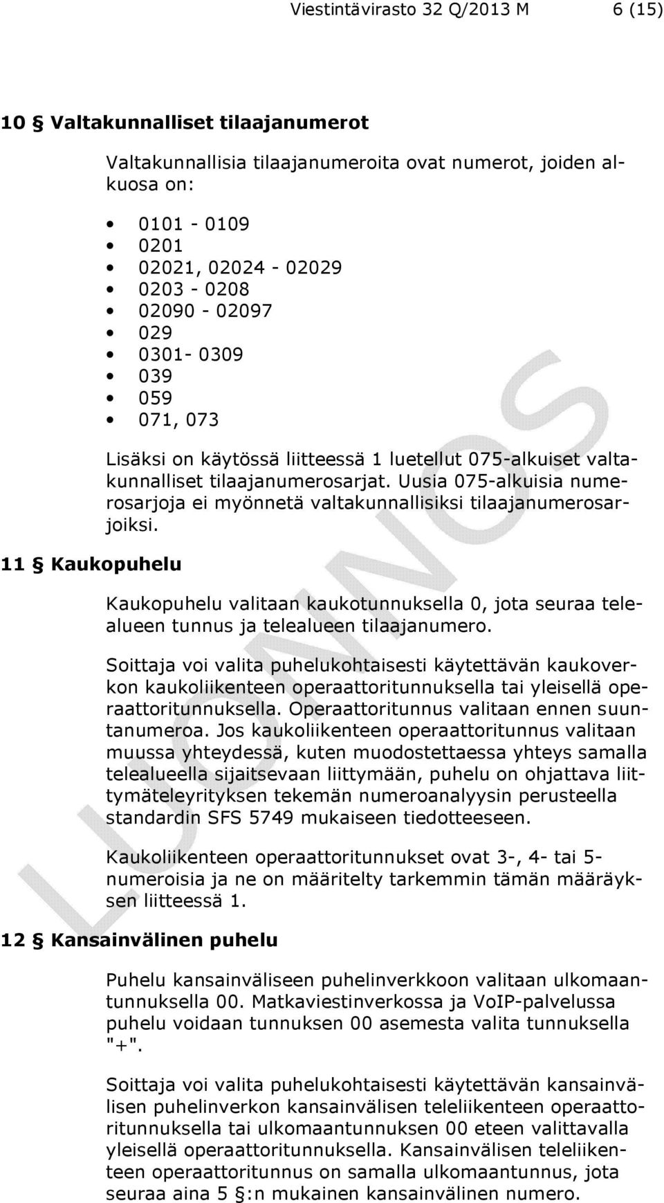 Uusia 075-alkuisia numerosarjoja ei myönnetä valtakunnallisiksi tilaajanumerosarjoiksi. Kaukopuhelu valitaan kaukotunnuksella 0, jota seuraa telealueen tunnus ja telealueen tilaajanumero.