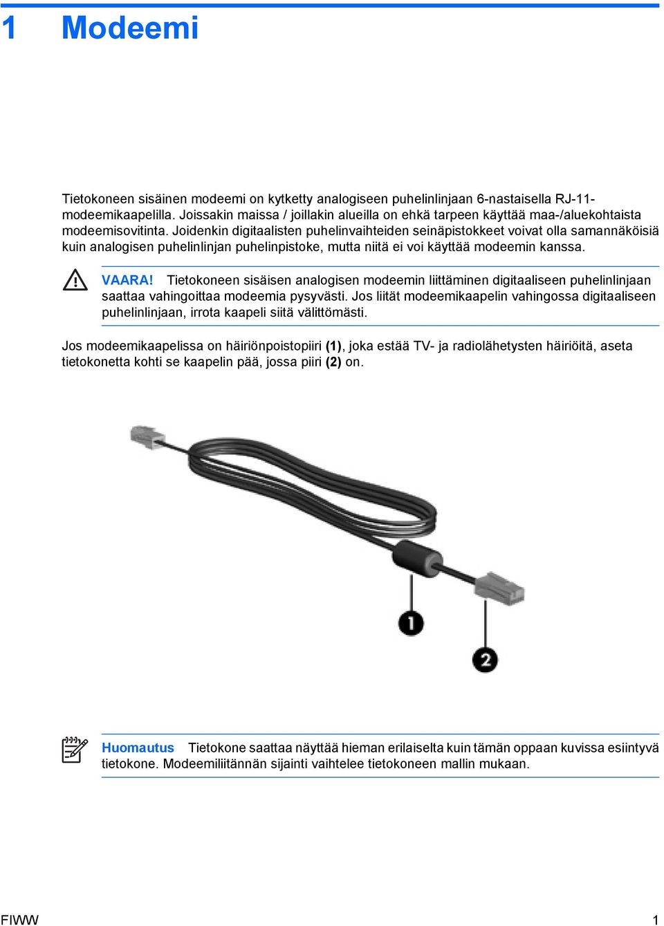 Joidenkin digitaalisten puhelinvaihteiden seinäpistokkeet voivat olla samannäköisiä kuin analogisen puhelinlinjan puhelinpistoke, mutta niitä ei voi käyttää modeemin kanssa. VAARA!