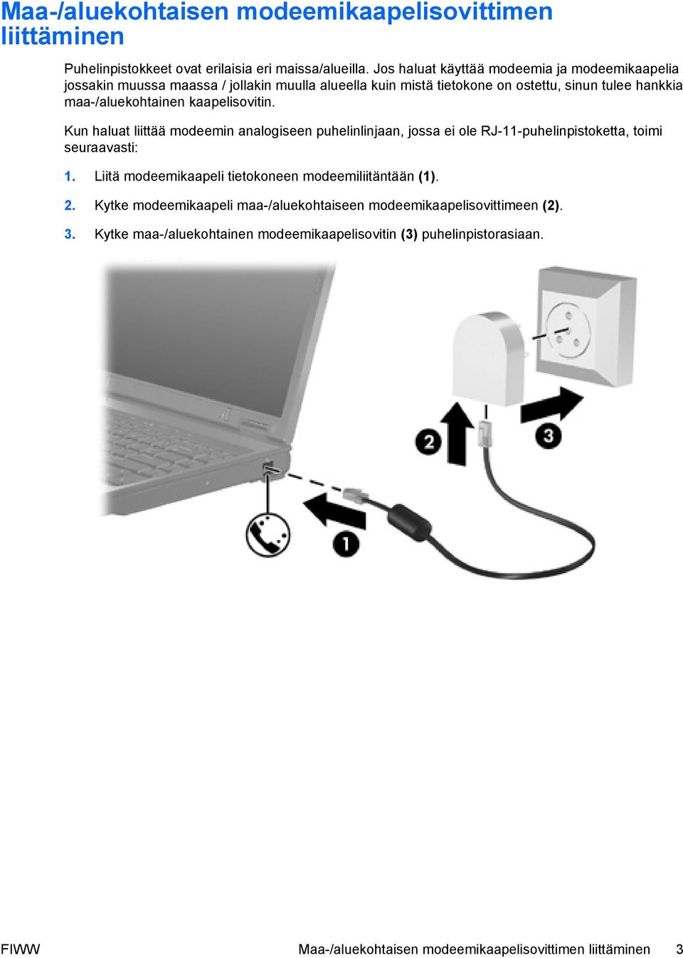 kaapelisovitin. Kun haluat liittää modeemin analogiseen puhelinlinjaan, jossa ei ole RJ-11-puhelinpistoketta, toimi seuraavasti: 1.