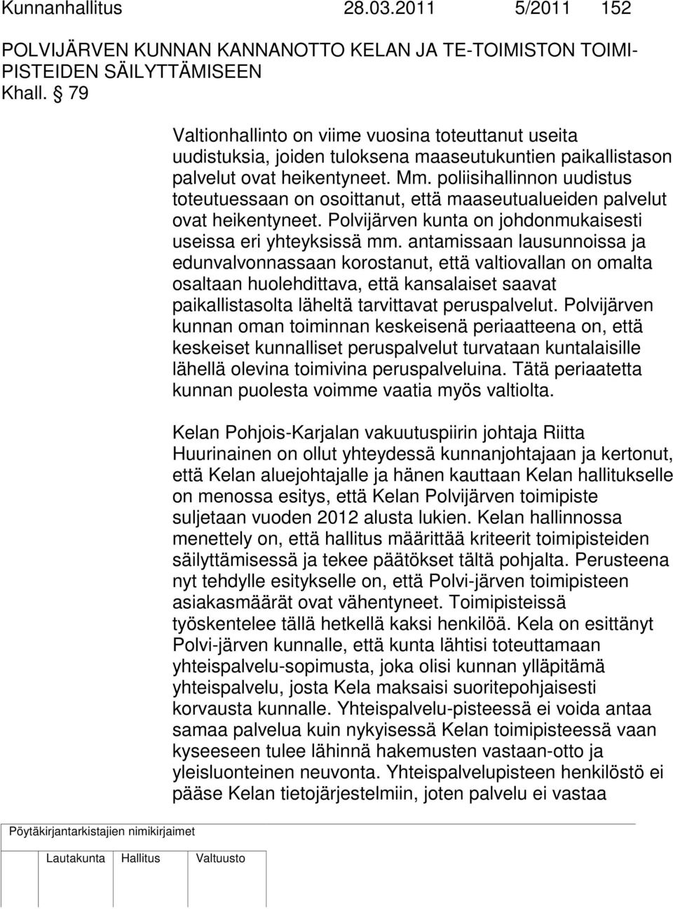 poliisihallinnon uudistus toteutuessaan on osoittanut, että maaseutualueiden palvelut ovat heikentyneet. Polvijärven kunta on johdonmukaisesti useissa eri yhteyksissä mm.