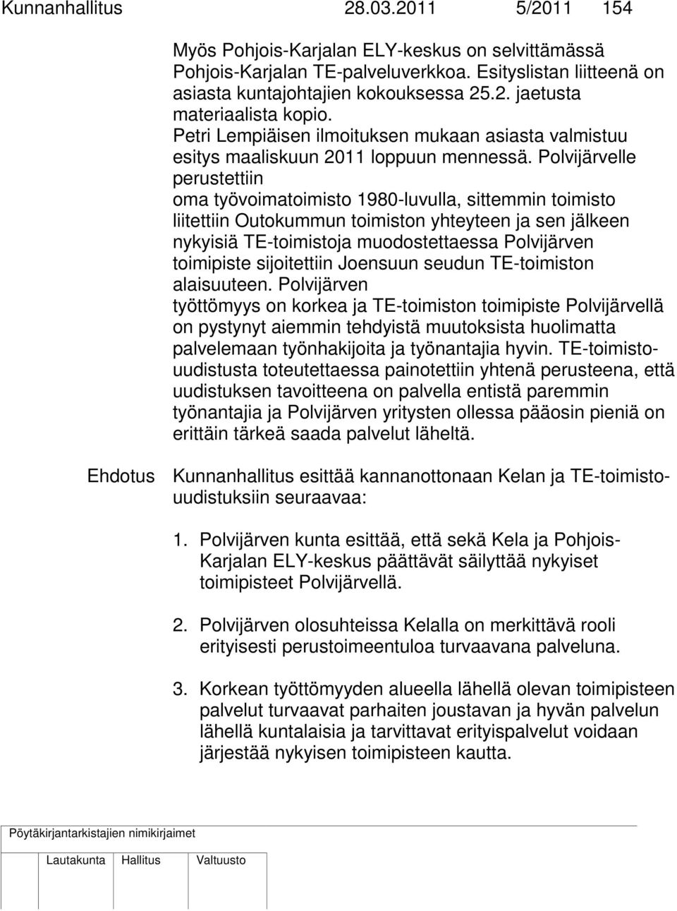 Polvijärvelle perustettiin oma työvoimatoimisto 1980-luvulla, sittemmin toimisto liitettiin Outokummun toimiston yhteyteen ja sen jälkeen nykyisiä TE-toimistoja muodostettaessa Polvijärven toimipiste