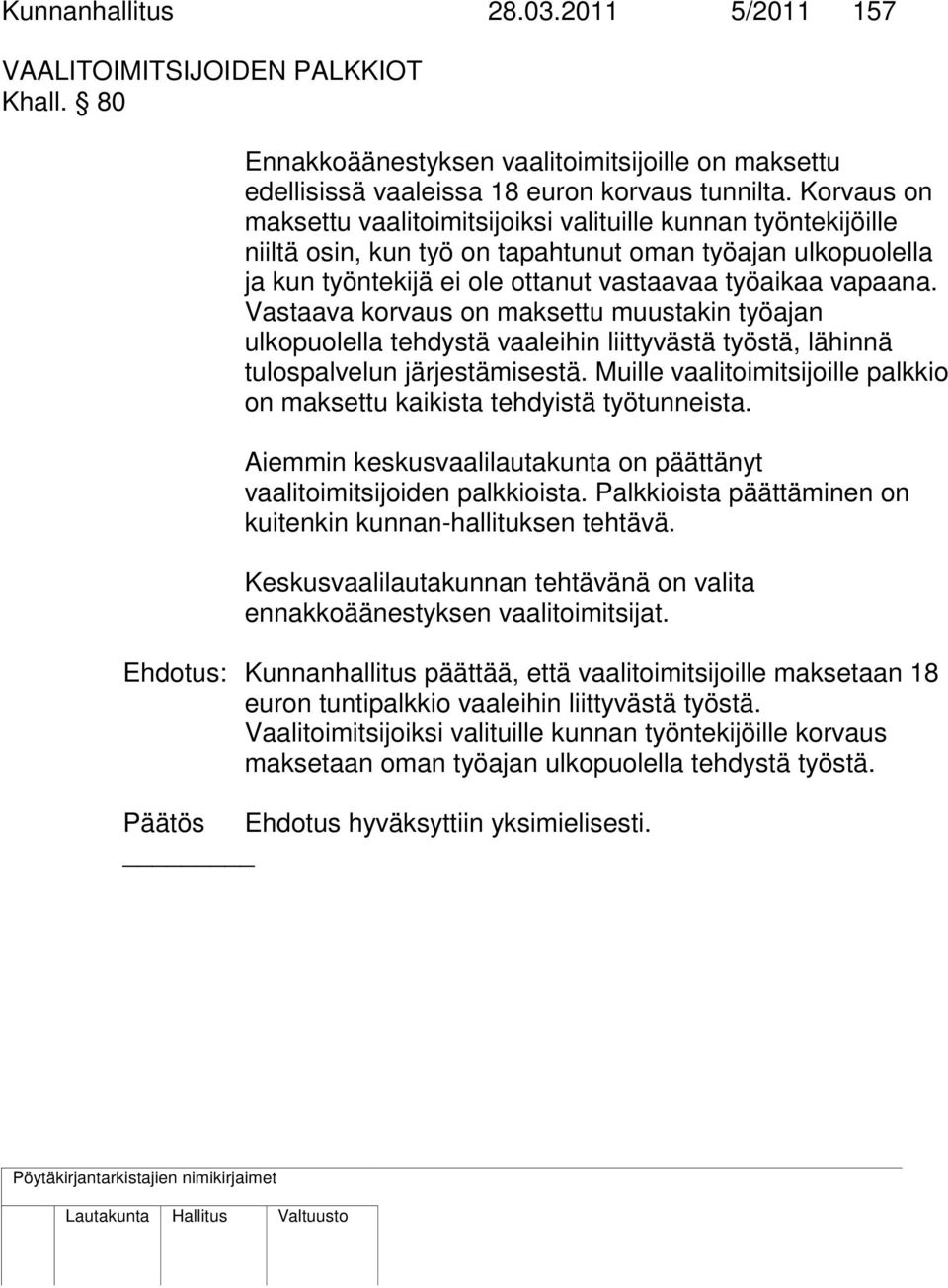 Vastaava korvaus on maksettu muustakin työajan ulkopuolella tehdystä vaaleihin liittyvästä työstä, lähinnä tulospalvelun järjestämisestä.