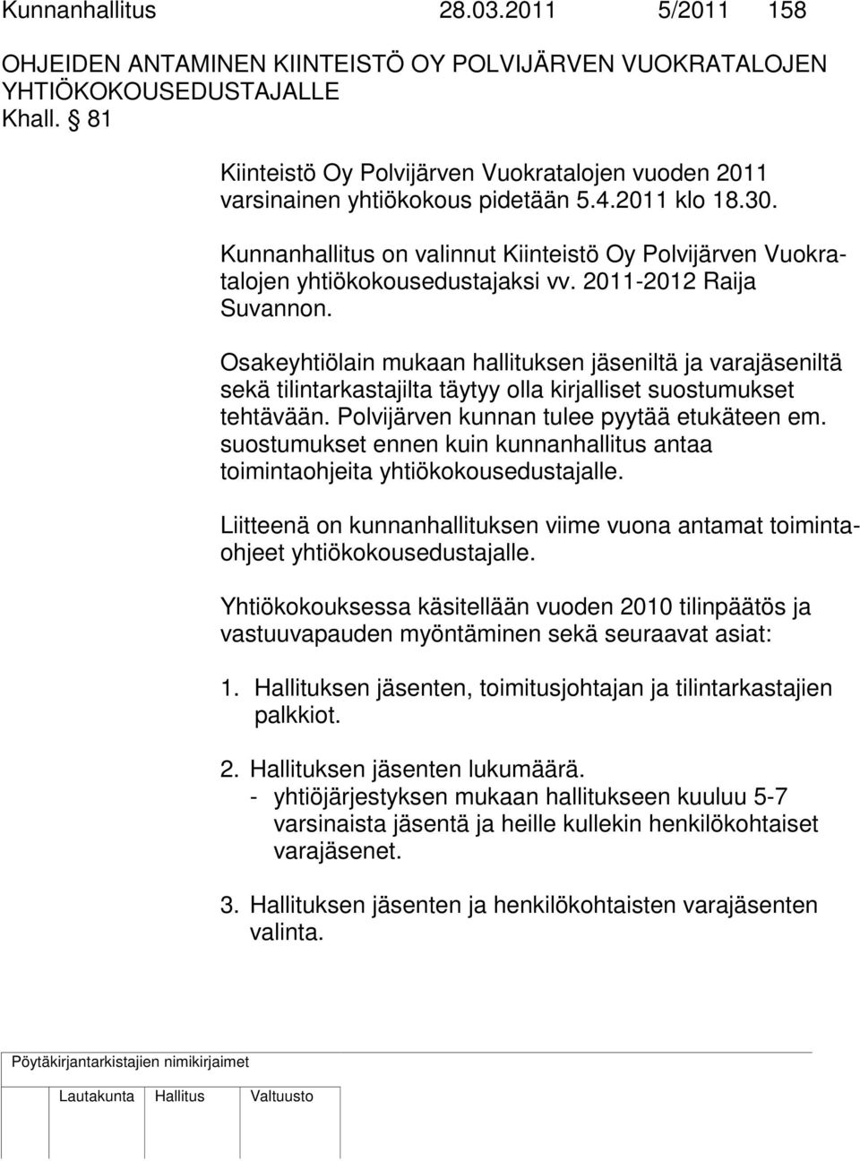 Kunnanhallitus on valinnut Kiinteistö Oy Polvijärven Vuokratalojen yhtiökokousedustajaksi vv. 2011-2012 Raija Suvannon.