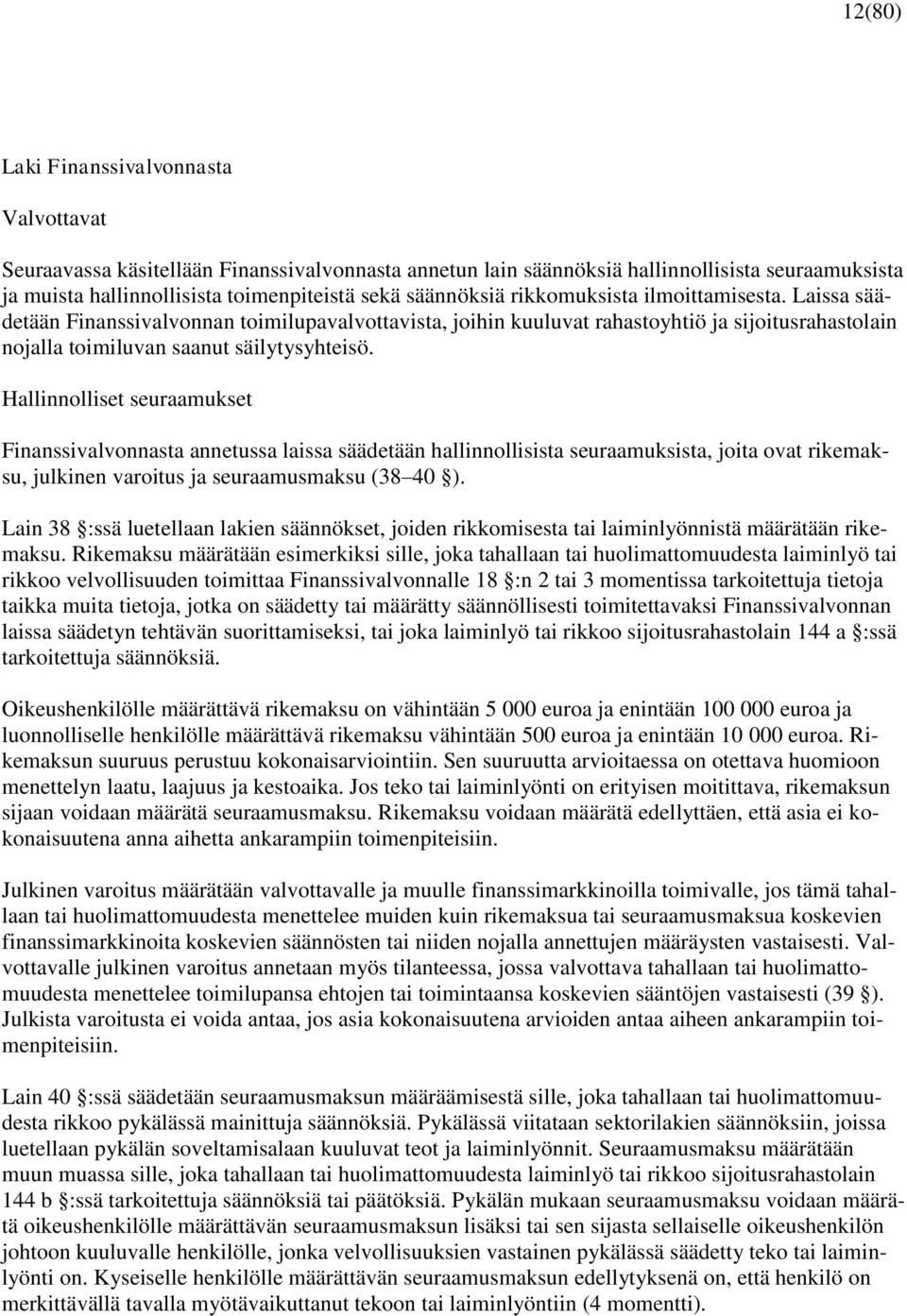 Hallinnolliset seuraamukset Finanssivalvonnasta annetussa laissa säädetään hallinnollisista seuraamuksista, joita ovat rikemaksu, julkinen varoitus ja seuraamusmaksu (38 40 ).