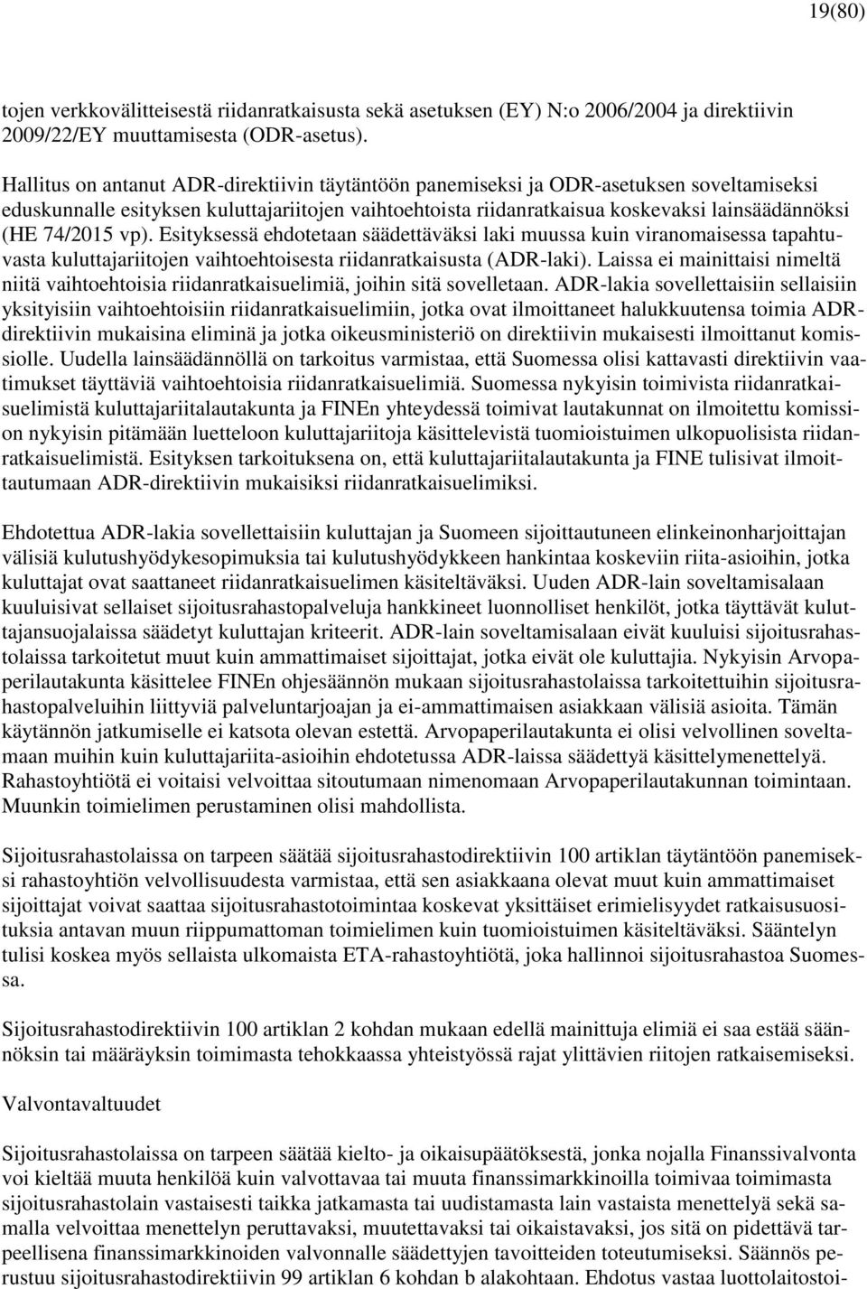 74/2015 vp). Esityksessä ehdotetaan säädettäväksi laki muussa kuin viranomaisessa tapahtuvasta kuluttajariitojen vaihtoehtoisesta riidanratkaisusta (ADR-laki).