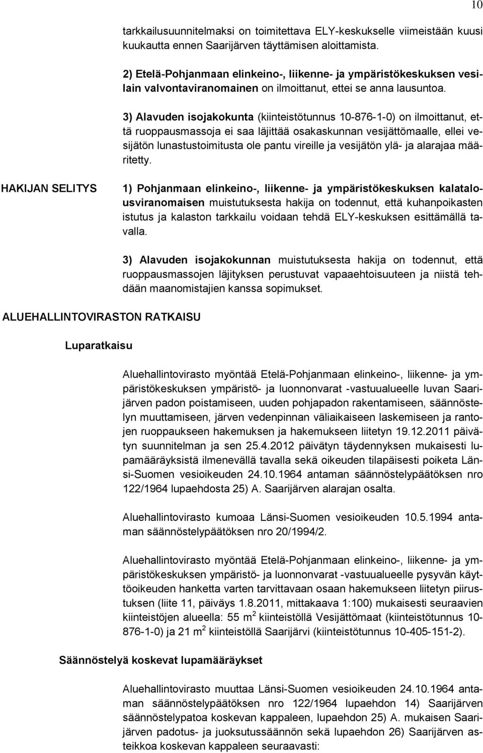 3) Alavuden isojakokunta (kiinteistötunnus 10-876-1-0) on ilmoittanut, että ruoppausmassoja ei saa läjittää osakaskunnan vesijättömaalle, ellei vesijätön lunastustoimitusta ole pantu vireille ja