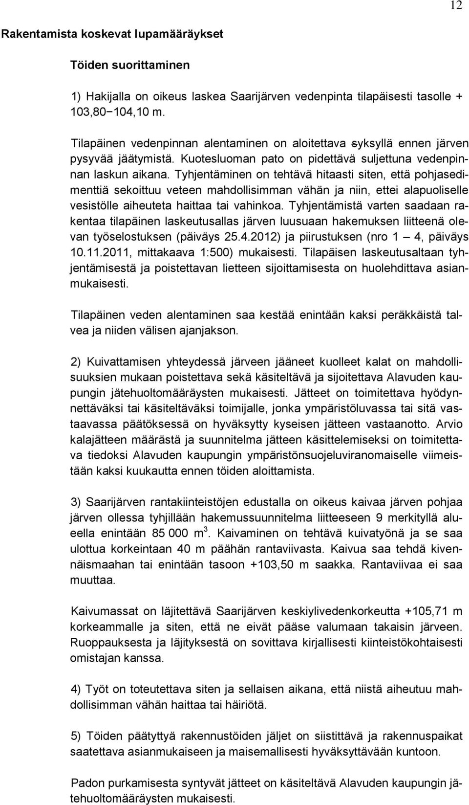 Tyhjentäminen on tehtävä hitaasti siten, että pohjasedimenttiä sekoittuu veteen mahdollisimman vähän ja niin, ettei alapuoliselle vesistölle aiheuteta haittaa tai vahinkoa.