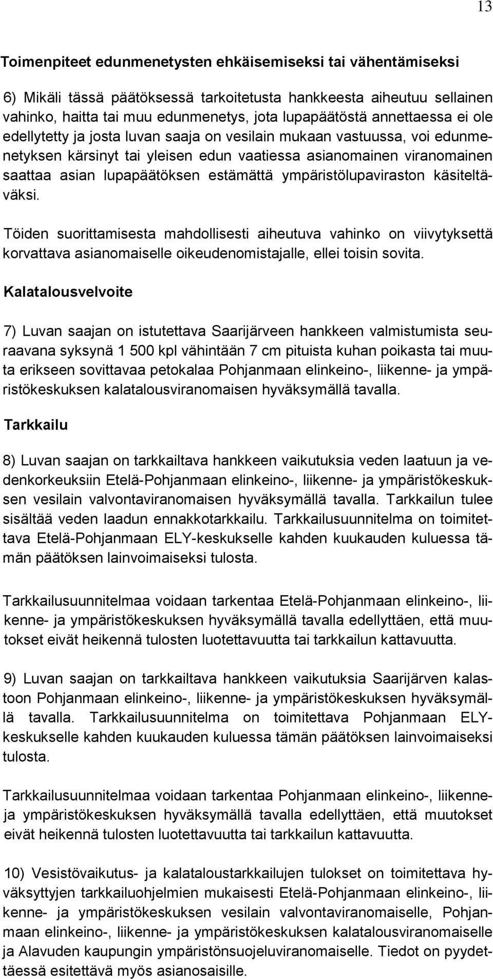 estämättä ympäristölupaviraston käsiteltäväksi. Töiden suorittamisesta mahdollisesti aiheutuva vahinko on viivytyksettä korvattava asianomaiselle oikeudenomistajalle, ellei toisin sovita.