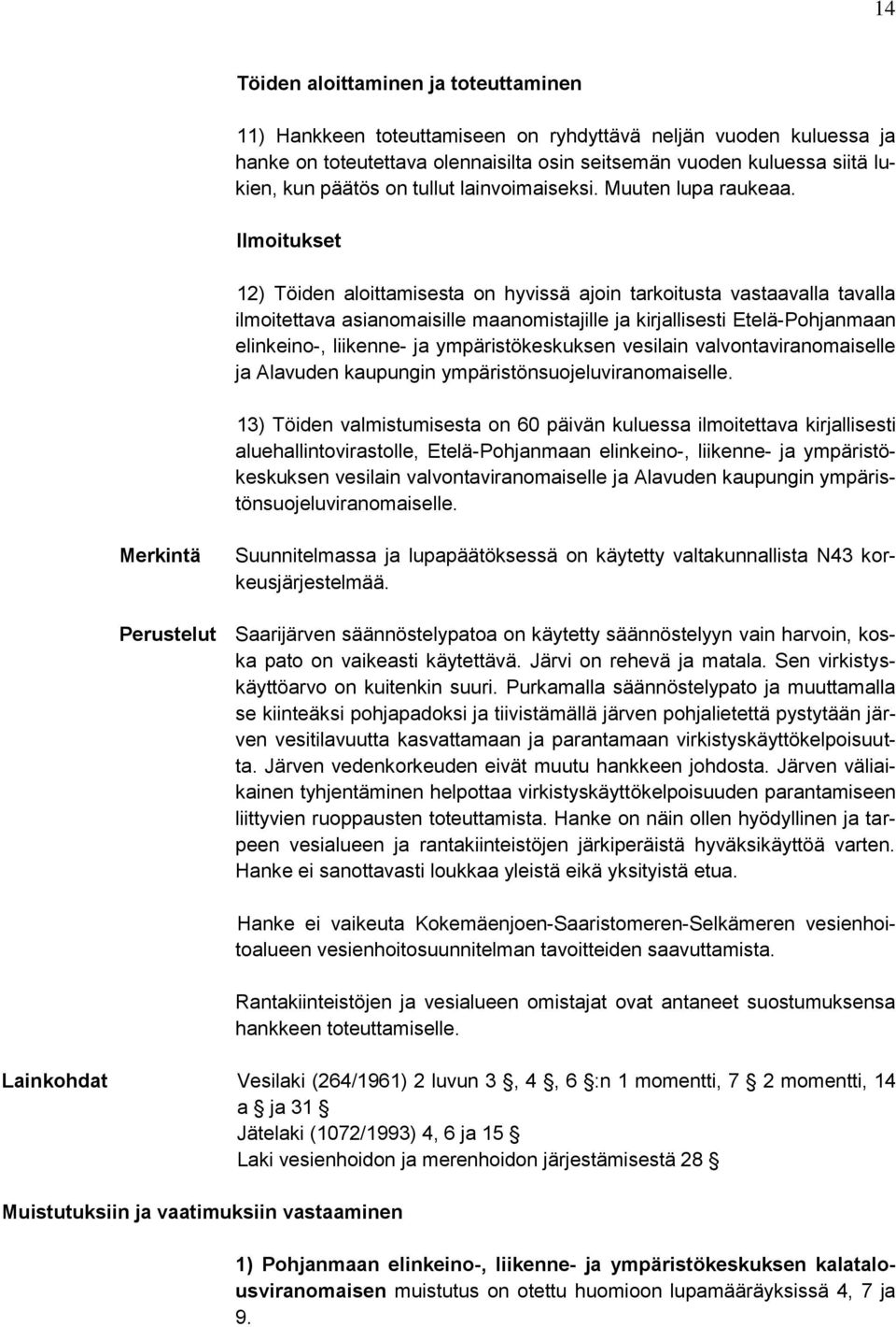 Ilmoitukset 12) Töiden aloittamisesta on hyvissä ajoin tarkoitusta vastaavalla tavalla ilmoitettava asianomaisille maanomistajille ja kirjallisesti Etelä-Pohjanmaan elinkeino-, liikenne- ja