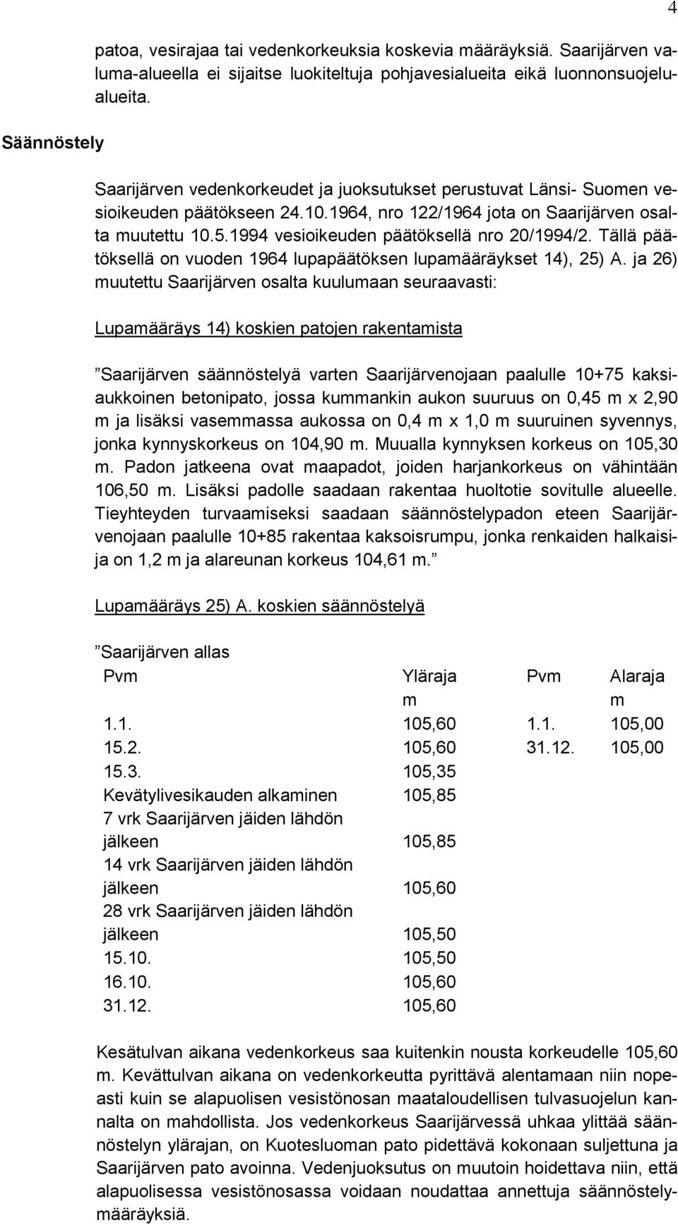 1994 vesioikeuden päätöksellä nro 20/1994/2. Tällä päätöksellä on vuoden 1964 lupapäätöksen lupamääräykset 14), 25) A.