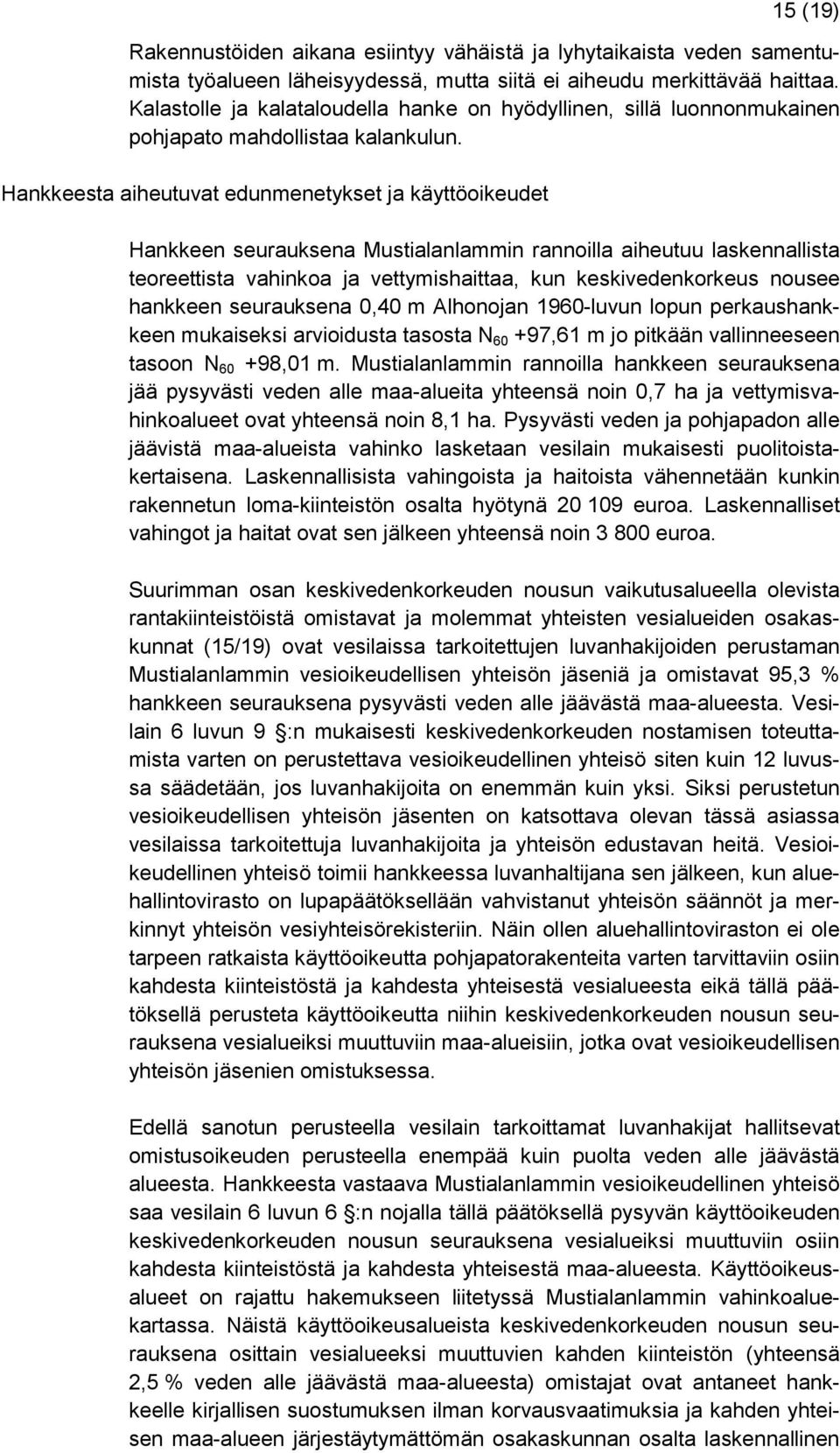 Hankkeesta aiheutuvat edunmenetykset ja käyttöoikeudet Hankkeen seurauksena Mustialanlammin rannoilla aiheutuu laskennallista teoreettista vahinkoa ja vettymishaittaa, kun keskivedenkorkeus nousee