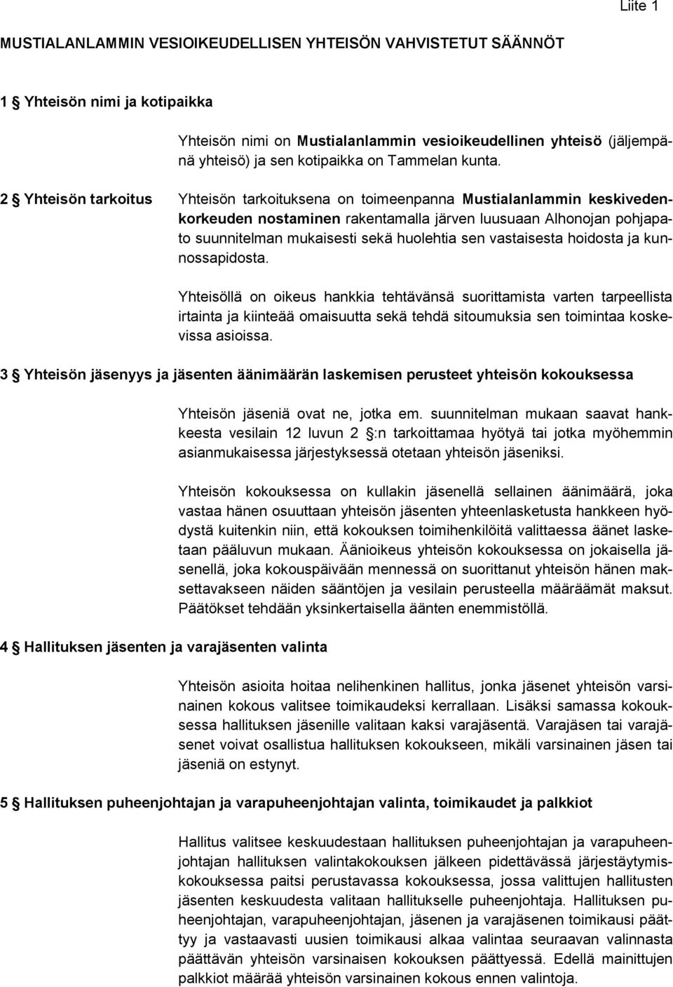 2 Yhteisön tarkoitus Yhteisön tarkoituksena on toimeenpanna Mustialanlammin keskivedenkorkeuden nostaminen rakentamalla järven luusuaan Alhonojan pohjapato suunnitelman mukaisesti sekä huolehtia sen