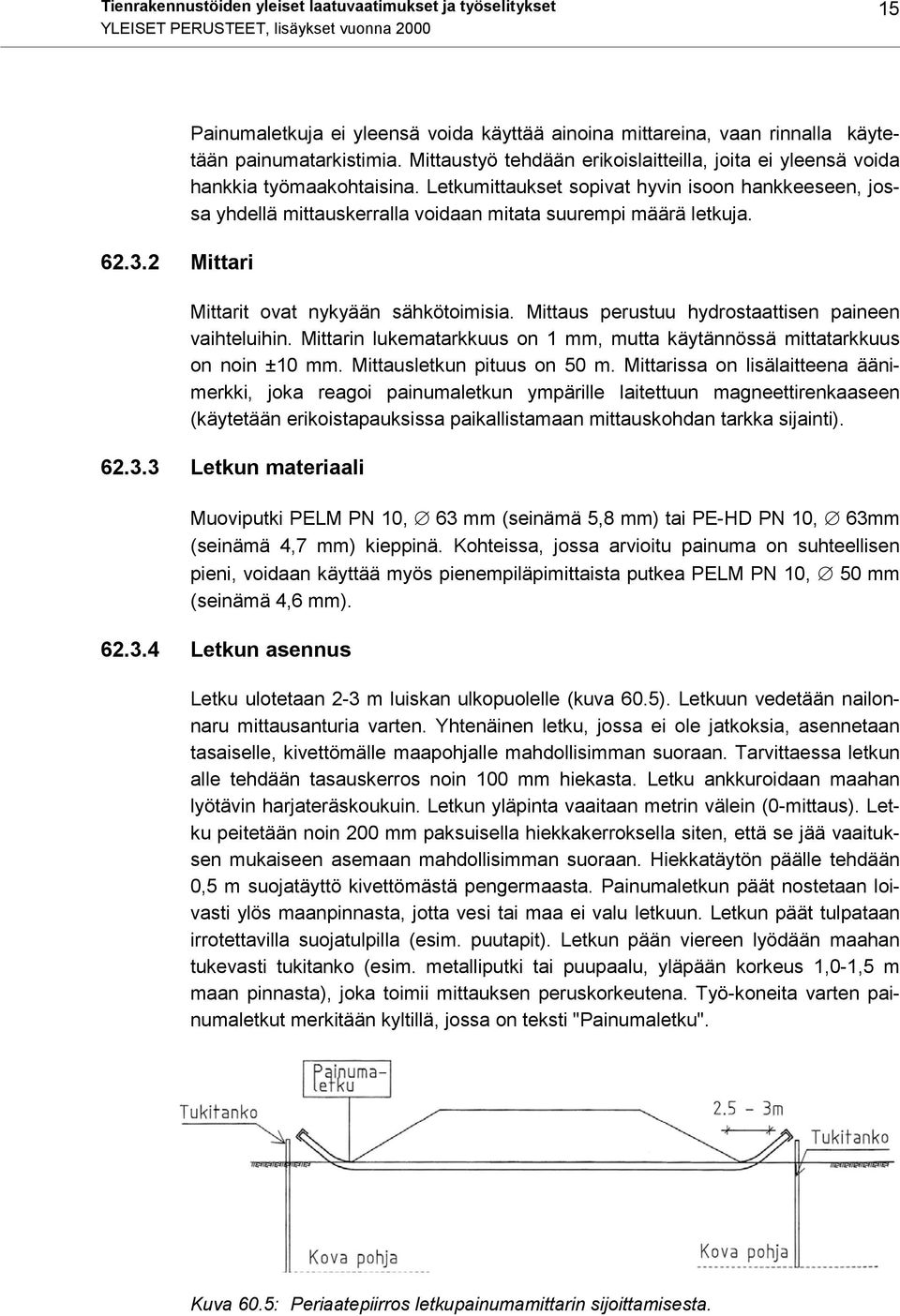 Letkumittaukset sopivat hyvin isoon hankkeeseen, jossa yhdellä mittauskerralla voidaan mitata suurempi määrä letkuja. Mittarit ovat nykyään sähkötoimisia.