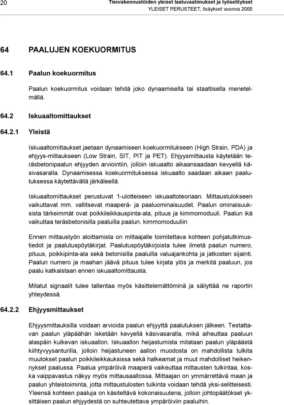 Iskuaaltomittaukset 64.2.1 Yleistä Iskuaaltomittaukset jaetaan dynaamiseen koekuormitukseen (High Strain, PDA) ja ehjyys-mittaukseen (Low Strain, SIT, PIT ja PET).