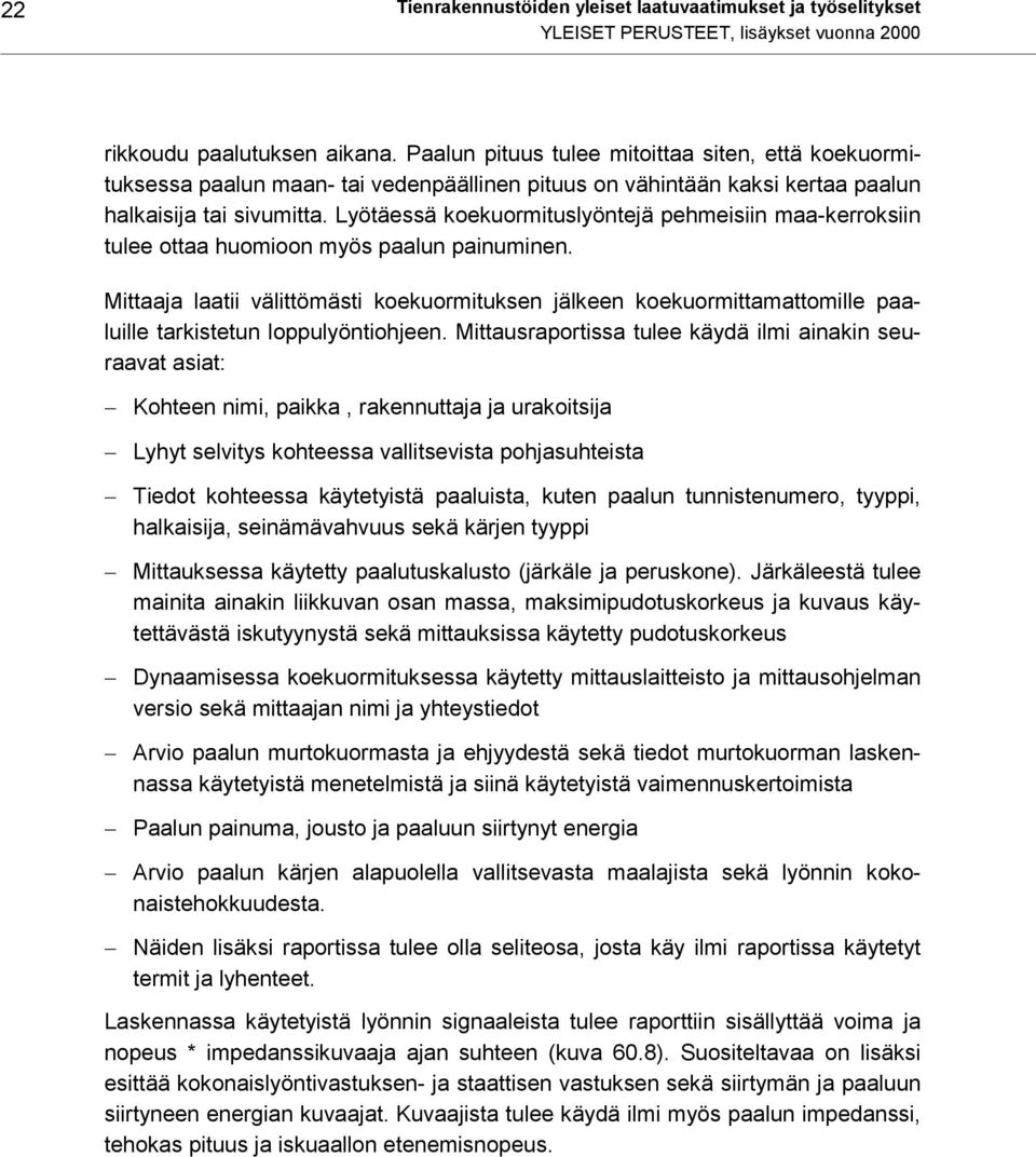 Lyötäessä koekuormituslyöntejä pehmeisiin maa-kerroksiin tulee ottaa huomioon myös paalun painuminen.