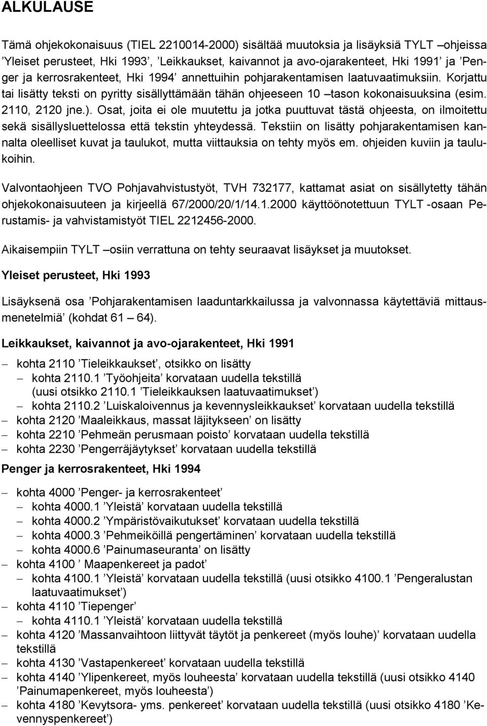 Osat, joita ei ole muutettu ja jotka puuttuvat tästä ohjeesta, on ilmoitettu sekä sisällysluettelossa että tekstin yhteydessä.