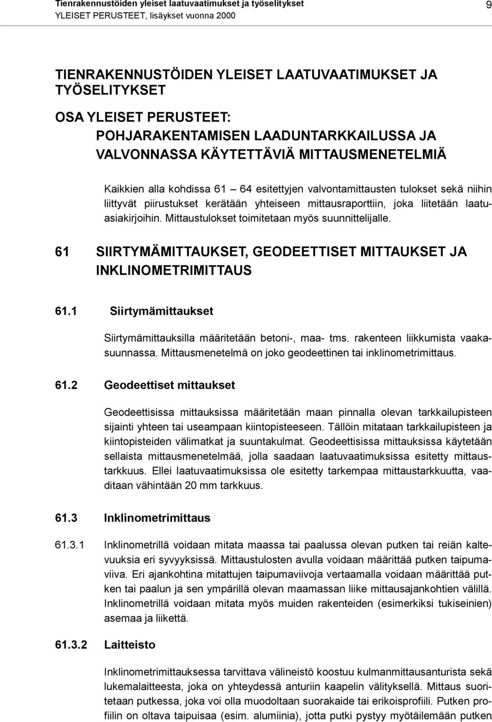 yhteiseen mittausraporttiin, joka liitetään laatuasiakirjoihin. Mittaustulokset toimitetaan myös suunnittelijalle. 61 SIIRTYMÄMITTAUKSET, GEODEETTISET MITTAUKSET JA INKLINOMETRIMITTAUS 61.