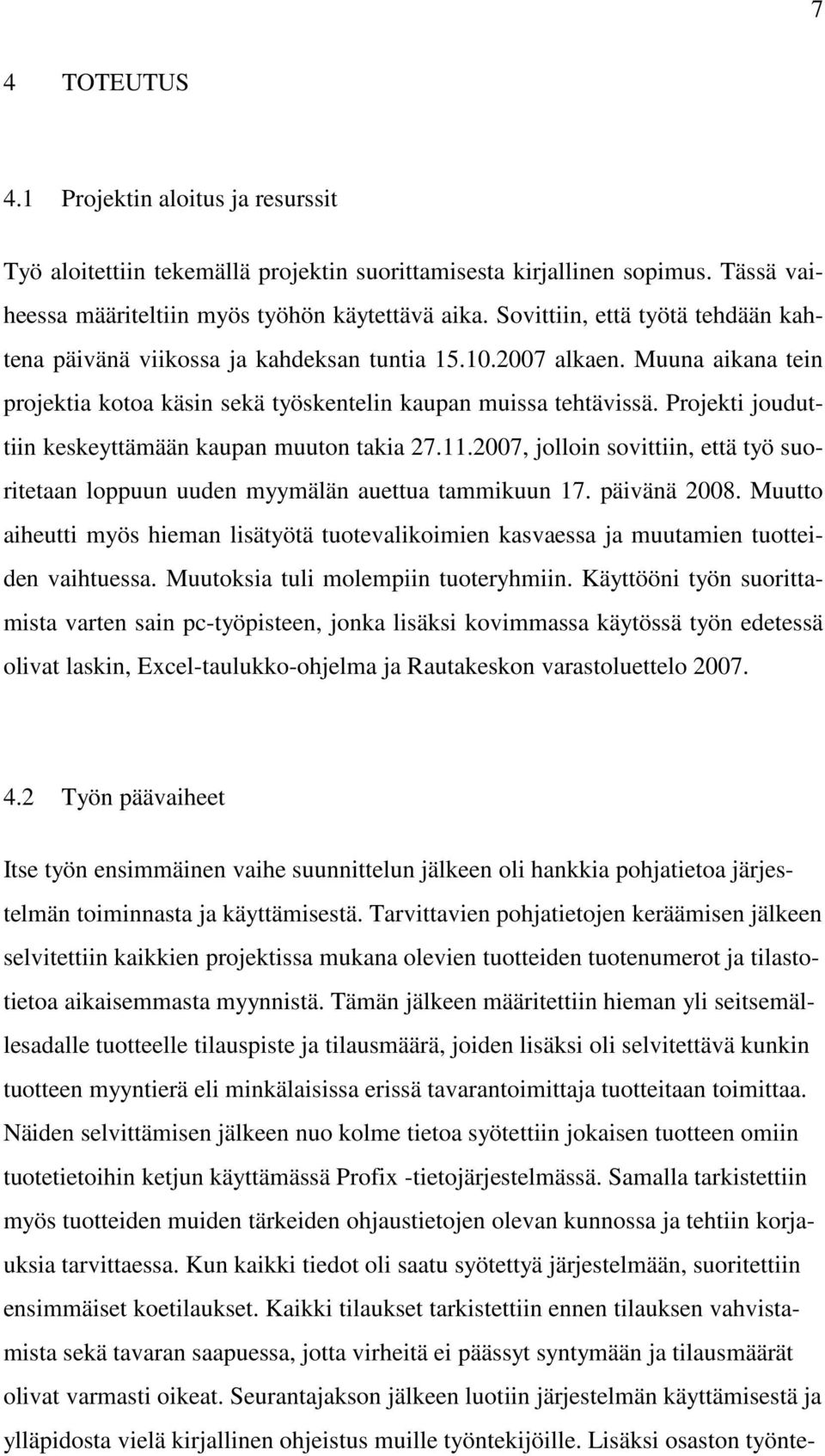 Projekti jouduttiin keskeyttämään kaupan muuton takia 27.11.2007, jolloin sovittiin, että työ suoritetaan loppuun uuden myymälän auettua tammikuun 17. päivänä 2008.