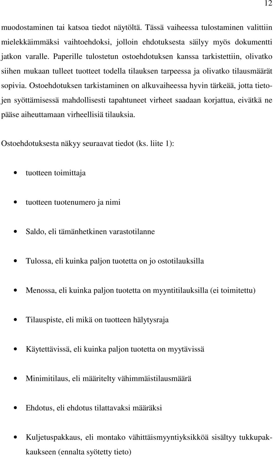 Ostoehdotuksen tarkistaminen on alkuvaiheessa hyvin tärkeää, jotta tietojen syöttämisessä mahdollisesti tapahtuneet virheet saadaan korjattua, eivätkä ne pääse aiheuttamaan virheellisiä tilauksia.